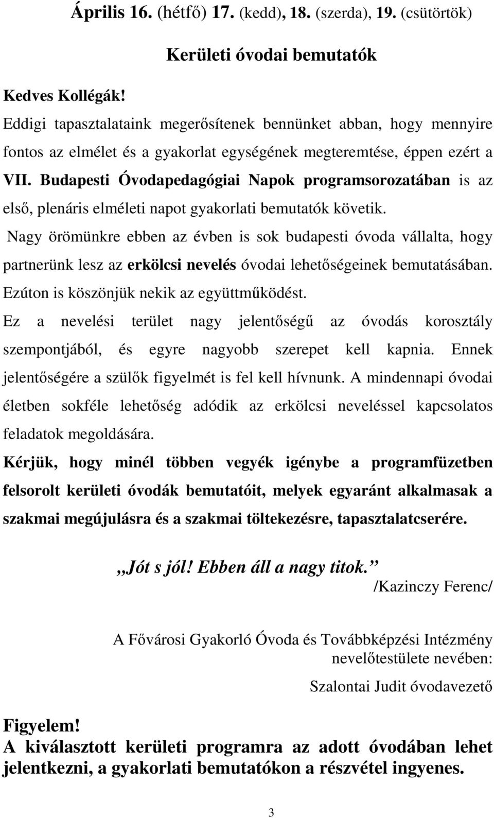 Budapesti Óvodapedagógiai Napok programsorozatában is az első, plenáris elméleti napot gyakorlati bemutatók követik.