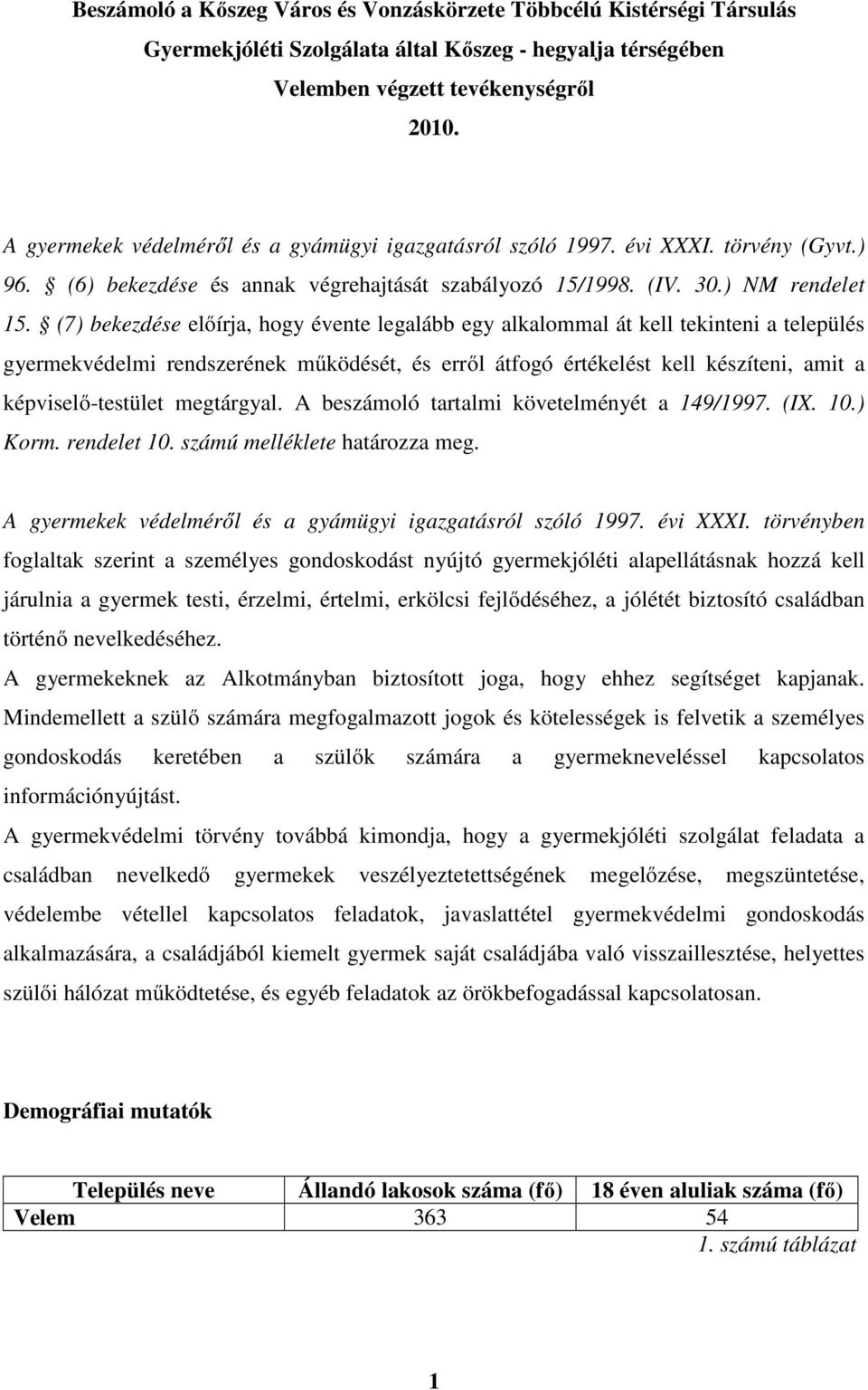 (7) bekezdése előírja, hogy évente legalább egy alkalommal át kell tekinteni a település gyermekvédelmi rendszerének működését, és erről átfogó értékelést kell készíteni, amit a képviselő-testület