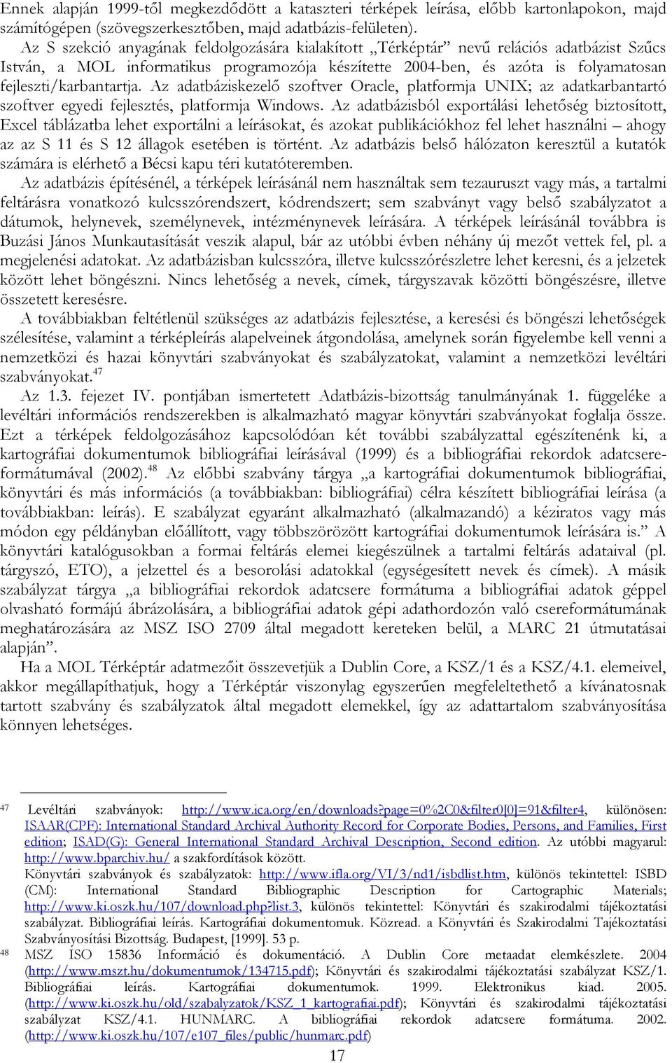 Az adatbáziskezelő szoftver Oracle, platformja UNIX; az adatkarbantartó szoftver egyedi fejlesztés, platformja Windows.