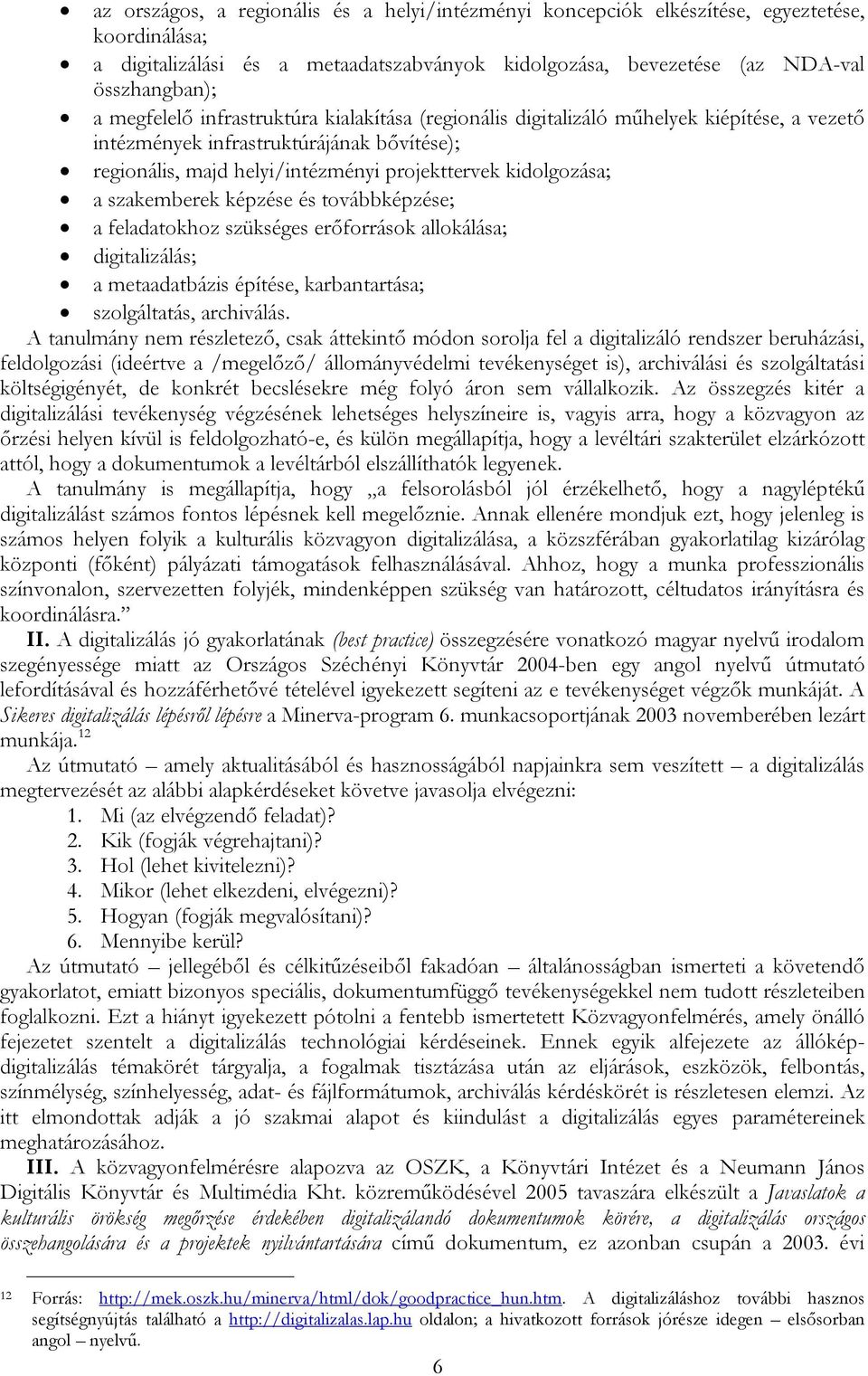 szakemberek képzése és továbbképzése; a feladatokhoz szükséges erőforrások allokálása; digitalizálás; a metaadatbázis építése, karbantartása; szolgáltatás, archiválás.