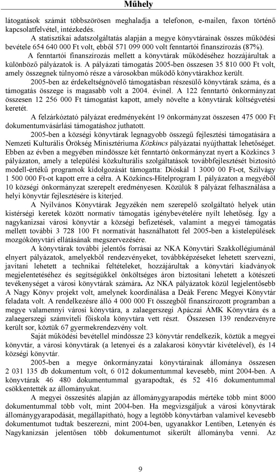 A fenntartói finanszírozás mellett a könyvtárak működéséhez hozzájárultak a különböző pályázatok is.