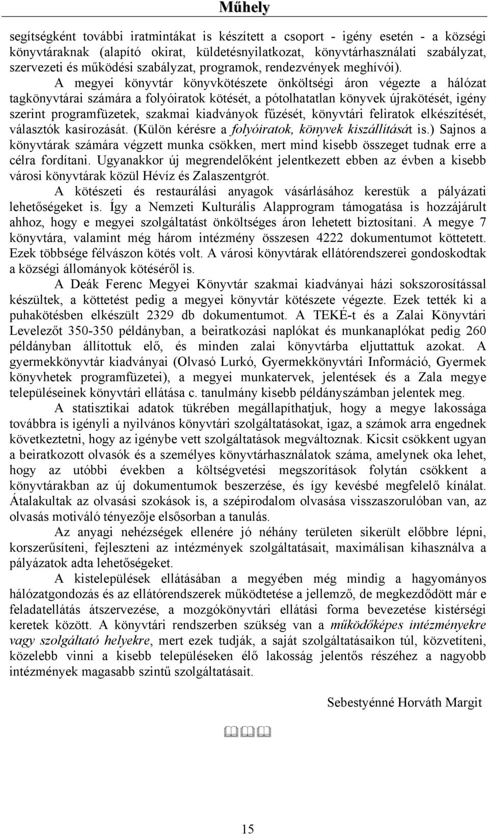 A megyei könyvtár könyvkötészete önköltségi áron végezte a hálózat tagkönyvtárai számára a folyóiratok kötését, a pótolhatatlan könyvek újrakötését, igény szerint programfüzetek, szakmai kiadványok