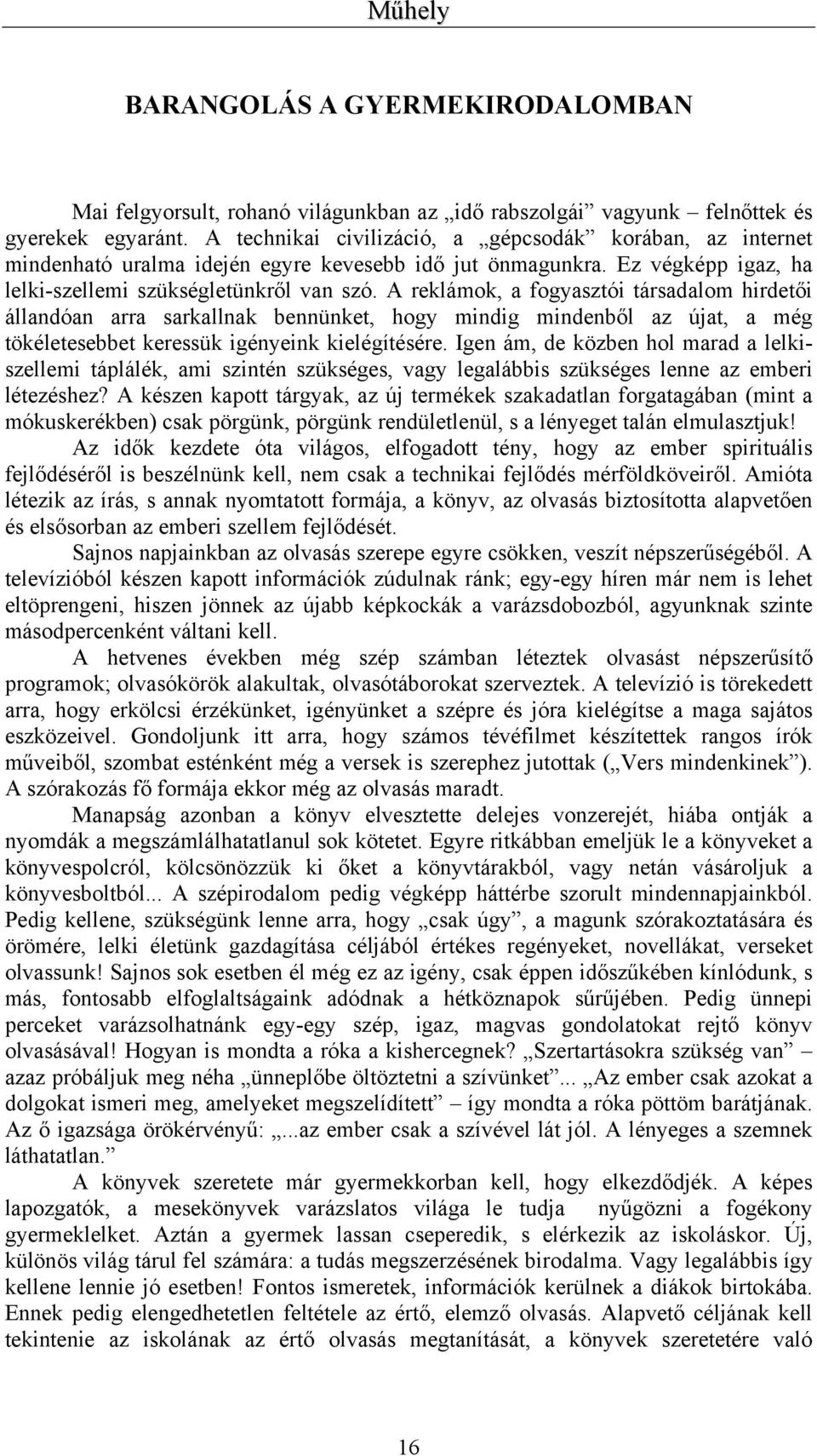 A reklámok, a fogyasztói társadalom hirdetői állandóan arra sarkallnak bennünket, hogy mindig mindenből az újat, a még tökéletesebbet keressük igényeink kielégítésére.