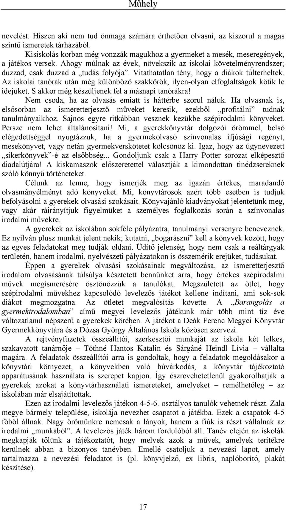 Vitathatatlan tény, hogy a diákok túlterheltek. Az iskolai tanórák után még különböző szakkörök, ilyen-olyan elfoglaltságok kötik le idejüket. S akkor még készüljenek fel a másnapi tanórákra!