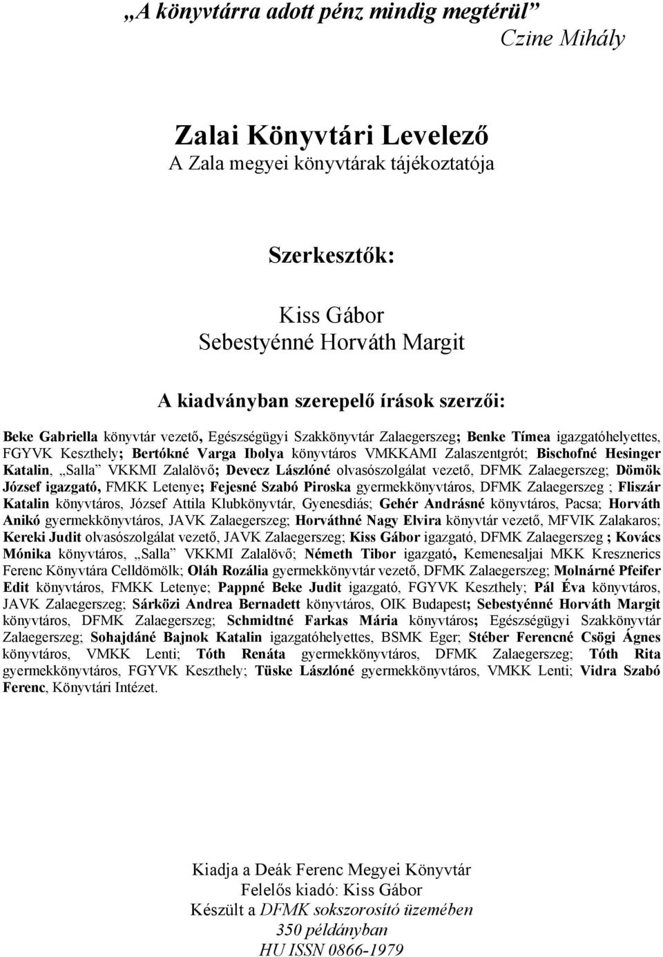 Hesinger Katalin, Salla VKKMI Zalalövő; Devecz Lászlóné olvasószolgálat vezető, DFMK Zalaegerszeg; Dömök József igazgató, FMKK Letenye; Fejesné Szabó Piroska gyermekkönyvtáros, DFMK Zalaegerszeg ;