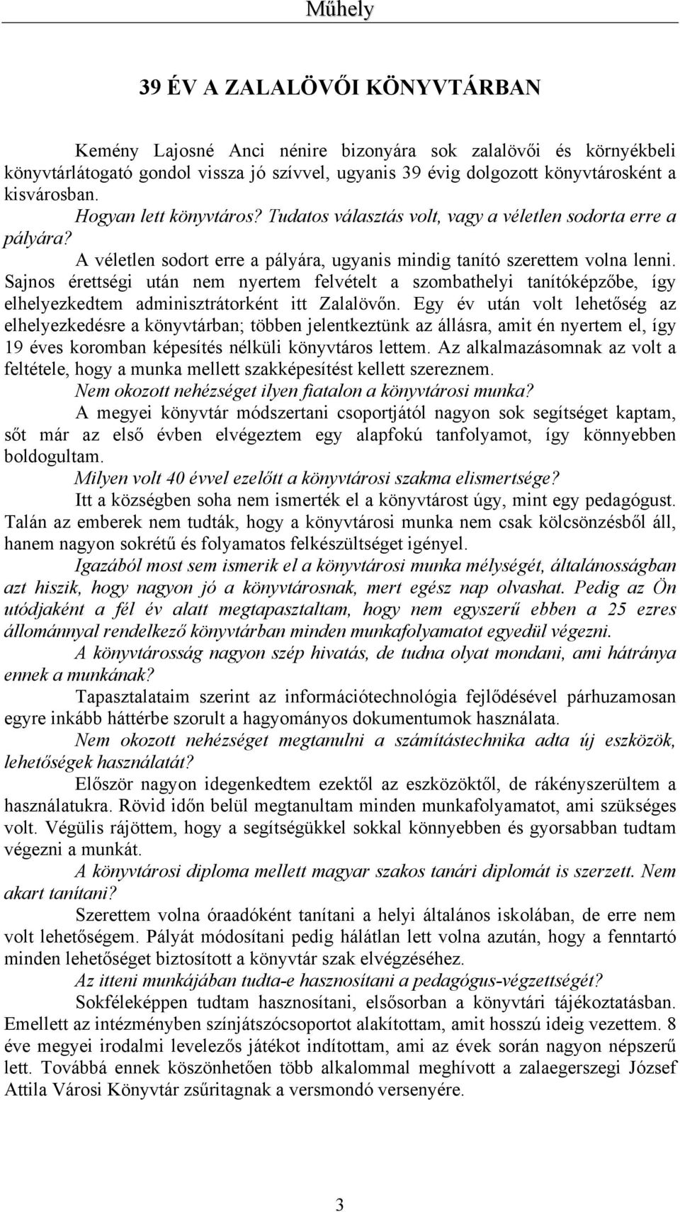 Sajnos érettségi után nem nyertem felvételt a szombathelyi tanítóképzőbe, így elhelyezkedtem adminisztrátorként itt Zalalövőn.