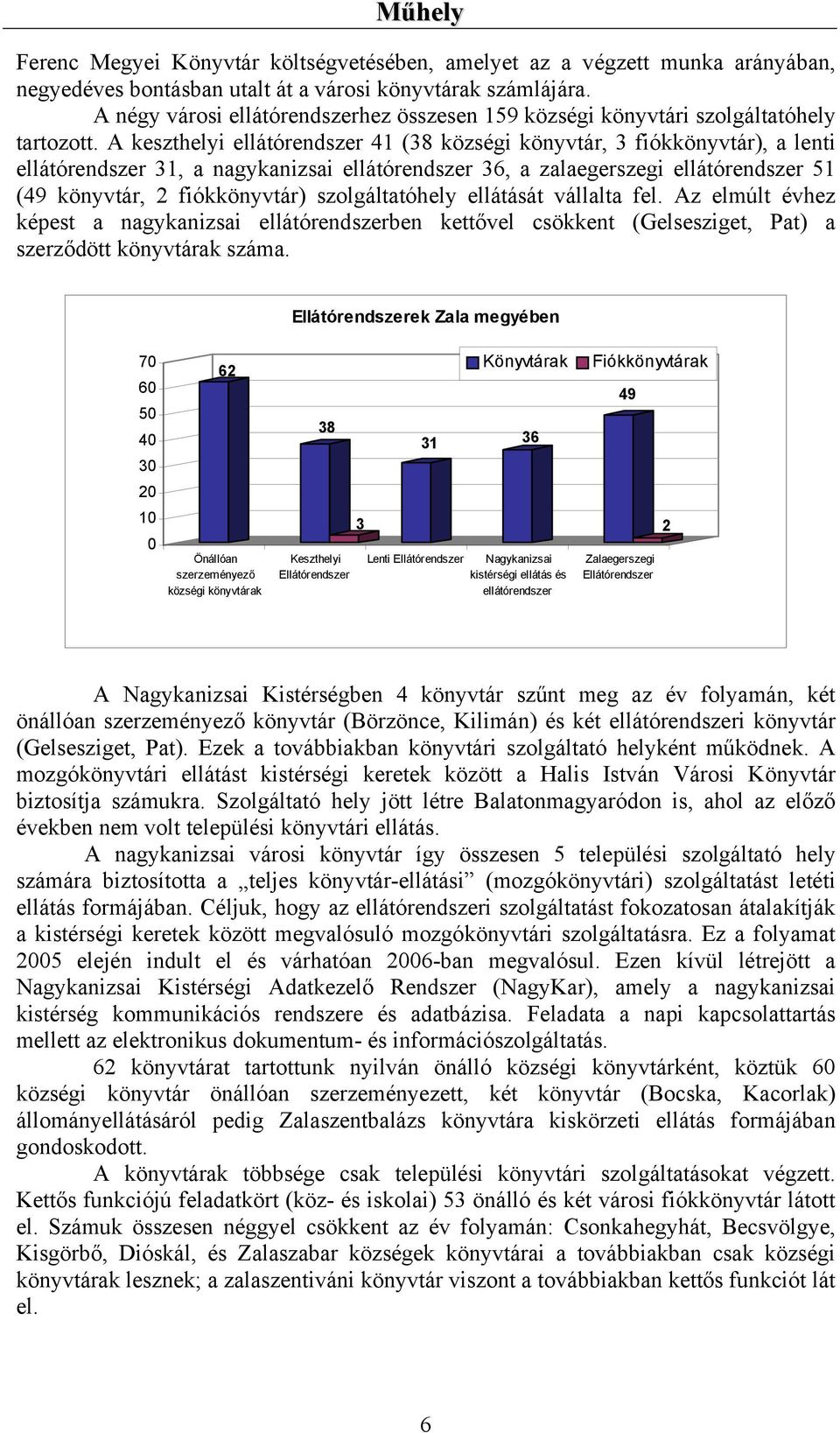 A keszthelyi ellátórendszer 41 (38 községi könyvtár, 3 fiókkönyvtár), a lenti ellátórendszer 31, a nagykanizsai ellátórendszer 36, a zalaegerszegi ellátórendszer 51 (49 könyvtár, 2 fiókkönyvtár)