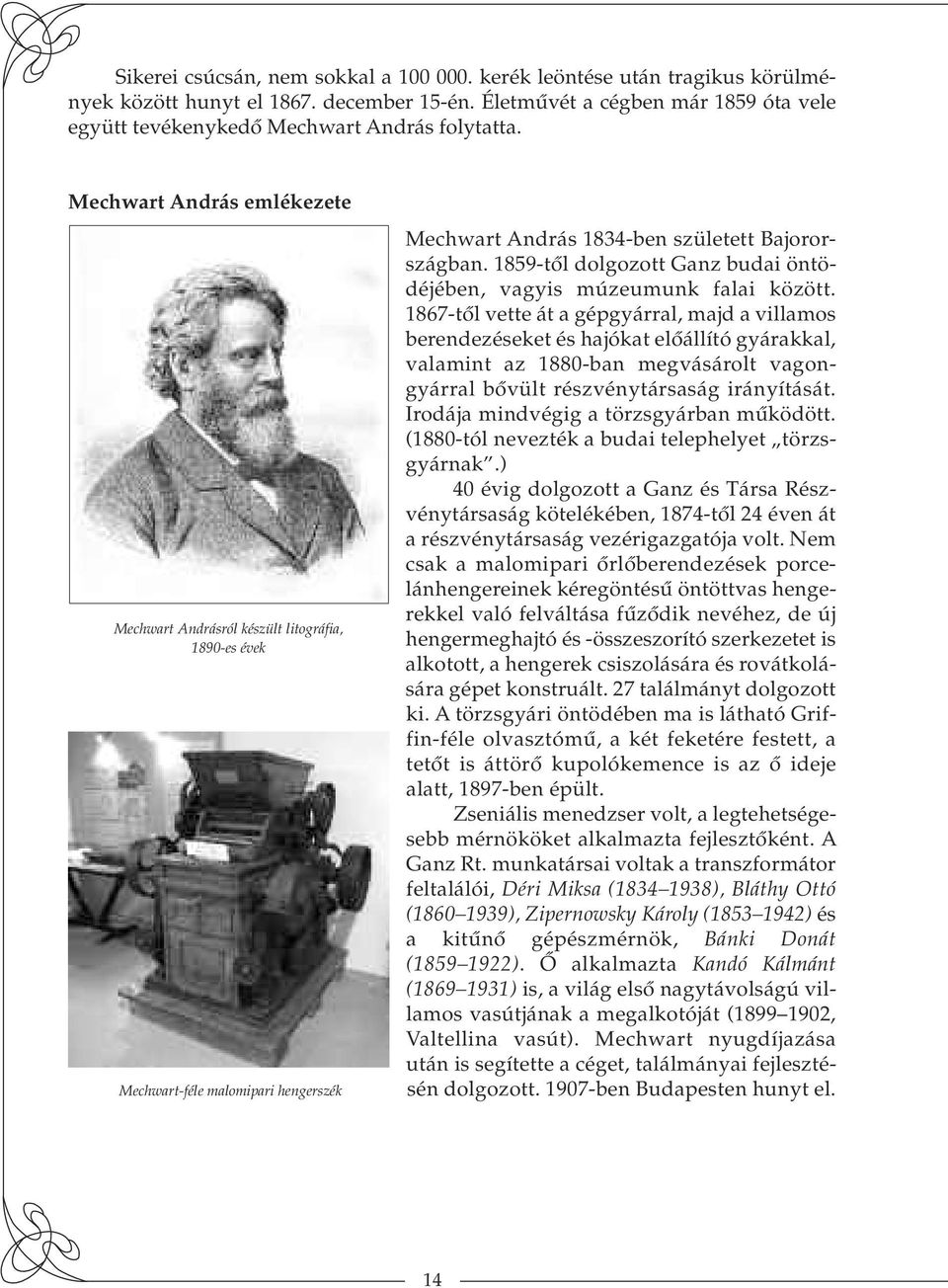 Mechwart András emlékezete Mechwart Andrásról készült litográfia, 1890-es évek Mechwart-féle malomipari hengerszék Mechwart András 1834-ben született Bajorországban.