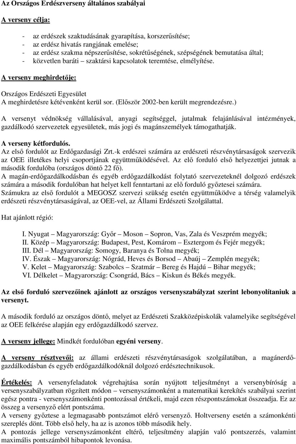 A verseny meghirdetıje: Országos Erdészeti Egyesület A meghirdetésre kétévenként kerül sor. (Elıször 2002-ben került megrendezésre.
