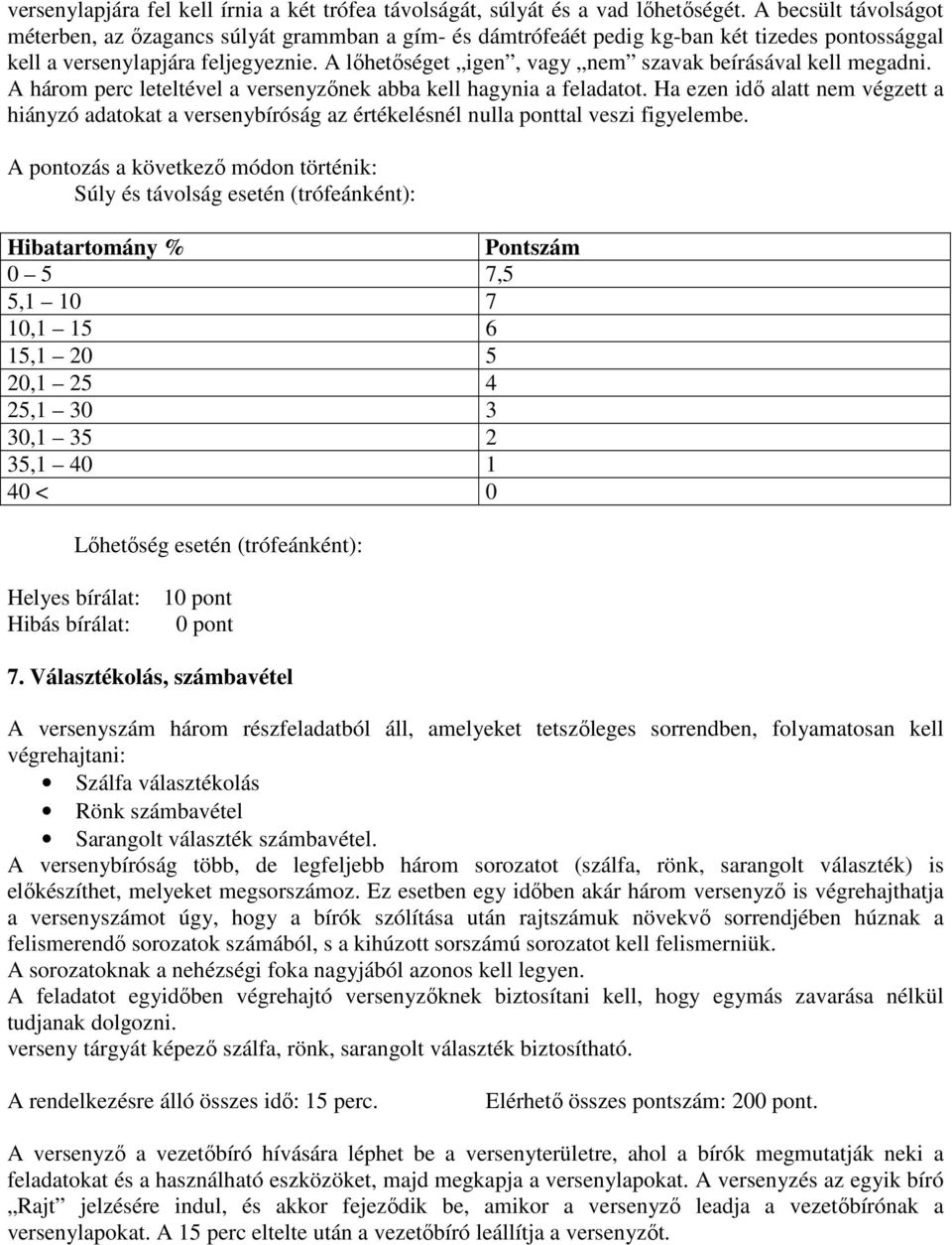 A lıhetıséget igen, vagy nem szavak beírásával kell megadni. A három perc leteltével a versenyzınek abba kell hagynia a feladatot.