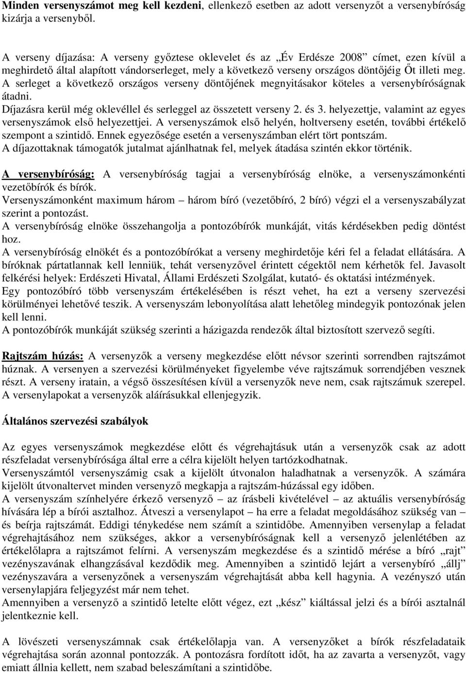 A serleget a következı országos verseny döntıjének megnyitásakor köteles a versenybíróságnak átadni. Díjazásra kerül még oklevéllel és serleggel az összetett verseny 2. és 3.