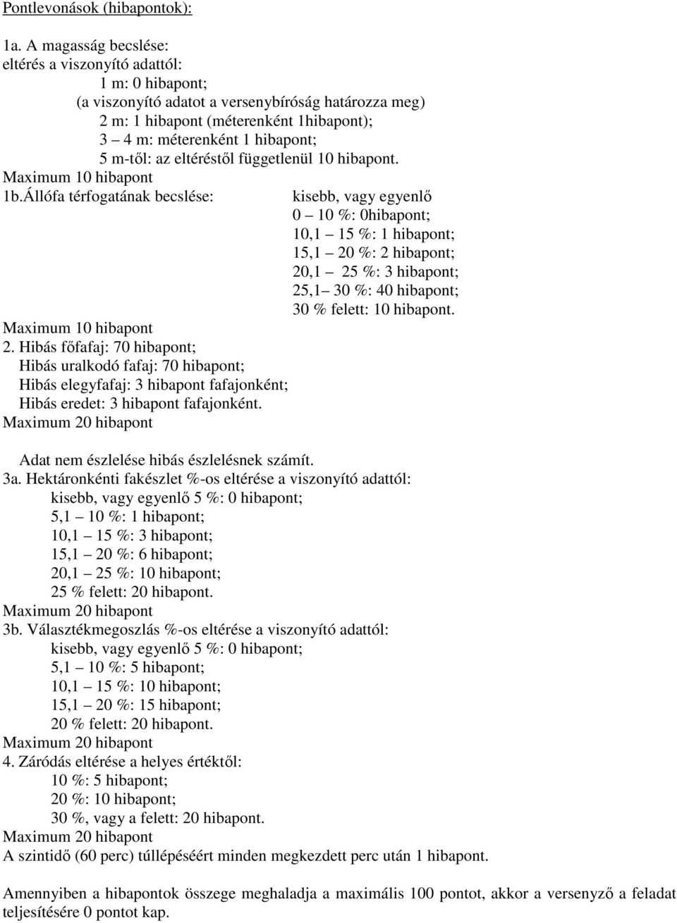 m-tıl: az eltéréstıl függetlenül 10 hibapont. Maximum 10 hibapont 1b.Állófa térfogatának becslése: Maximum 10 hibapont 2.