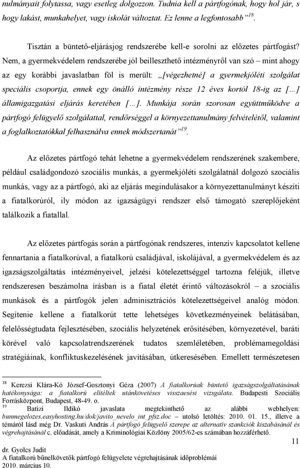 Nem, a gyermekvédelem rendszerébe jól beilleszthetı intézményrıl van szó mint ahogy az egy korábbi javaslatban föl is merült: [végezhetné] a gyermekjóléti szolgálat speciális csoportja, ennek egy