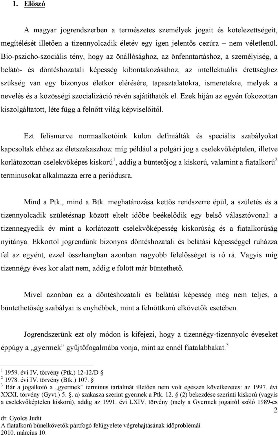 életkor elérésére, tapasztalatokra, ismeretekre, melyek a nevelés és a közösségi szocializáció révén sajátíthatók el.