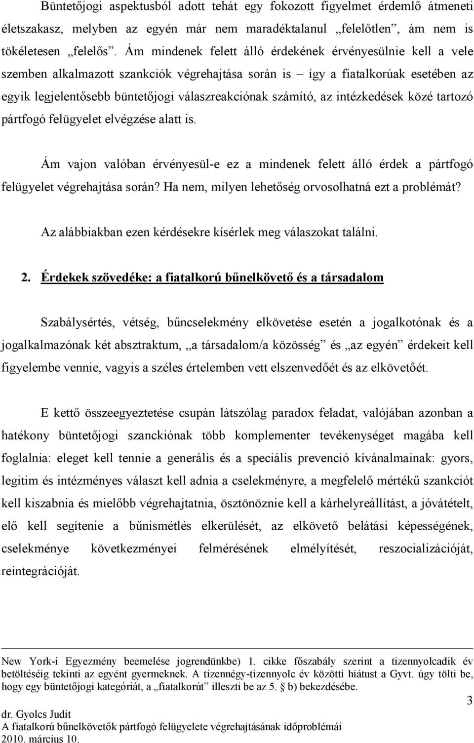 számító, az intézkedések közé tartozó pártfogó felügyelet elvégzése alatt is. Ám vajon valóban érvényesül-e ez a mindenek felett álló érdek a pártfogó felügyelet végrehajtása során?