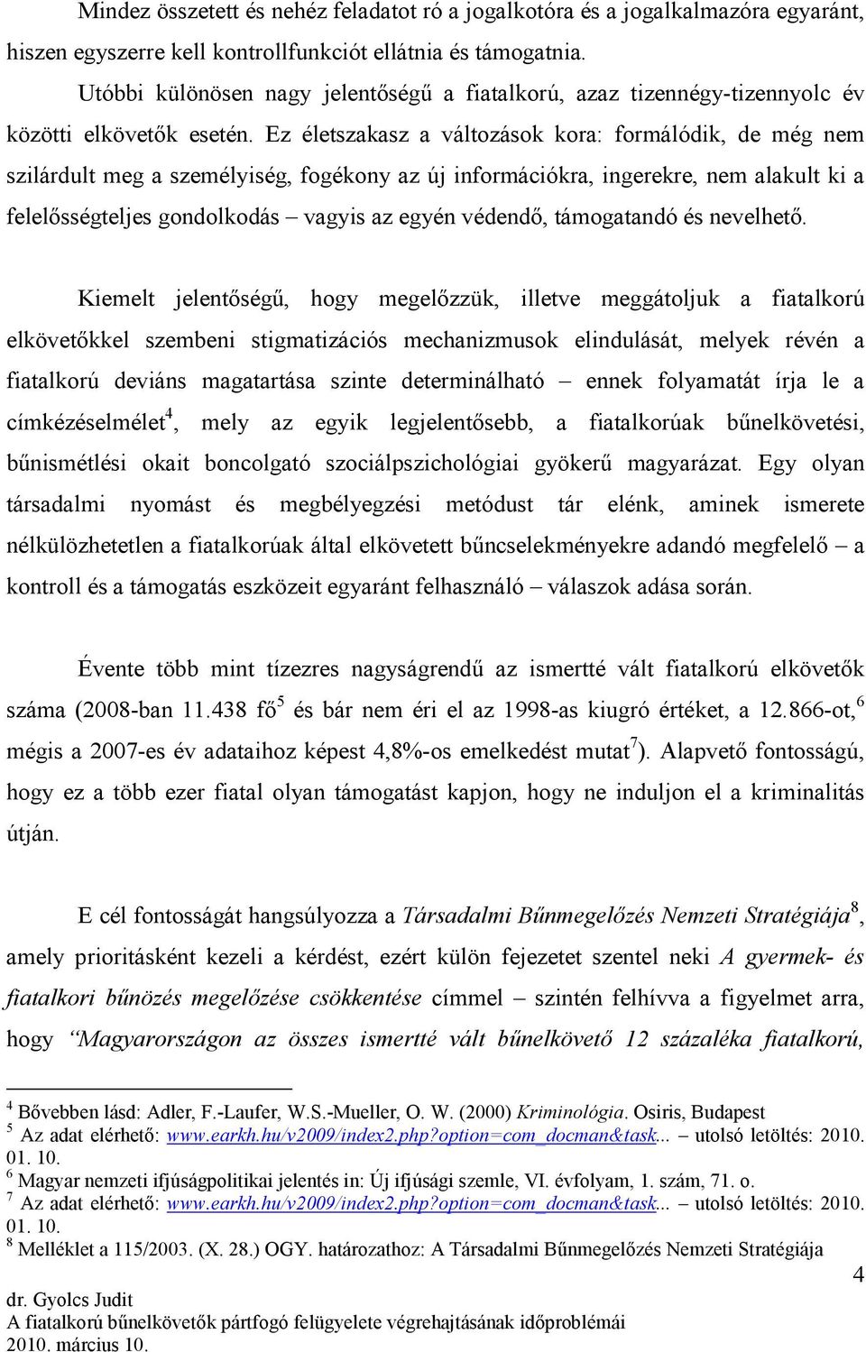 Ez életszakasz a változások kora: formálódik, de még nem szilárdult meg a személyiség, fogékony az új információkra, ingerekre, nem alakult ki a felelısségteljes gondolkodás vagyis az egyén védendı,