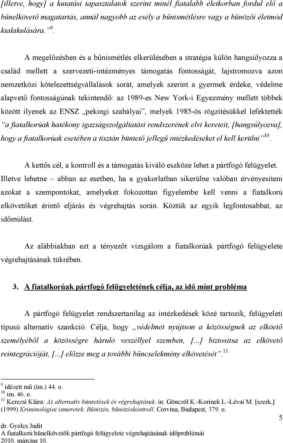 sorát, amelyek szerint a gyermek érdeke, védelme alapvetı fontosságúnak tekintendı: az 1989-es New York-i Egyezmény mellett többek között ilyenek az ENSZ pekingi szabályai, melyek 1985-ös