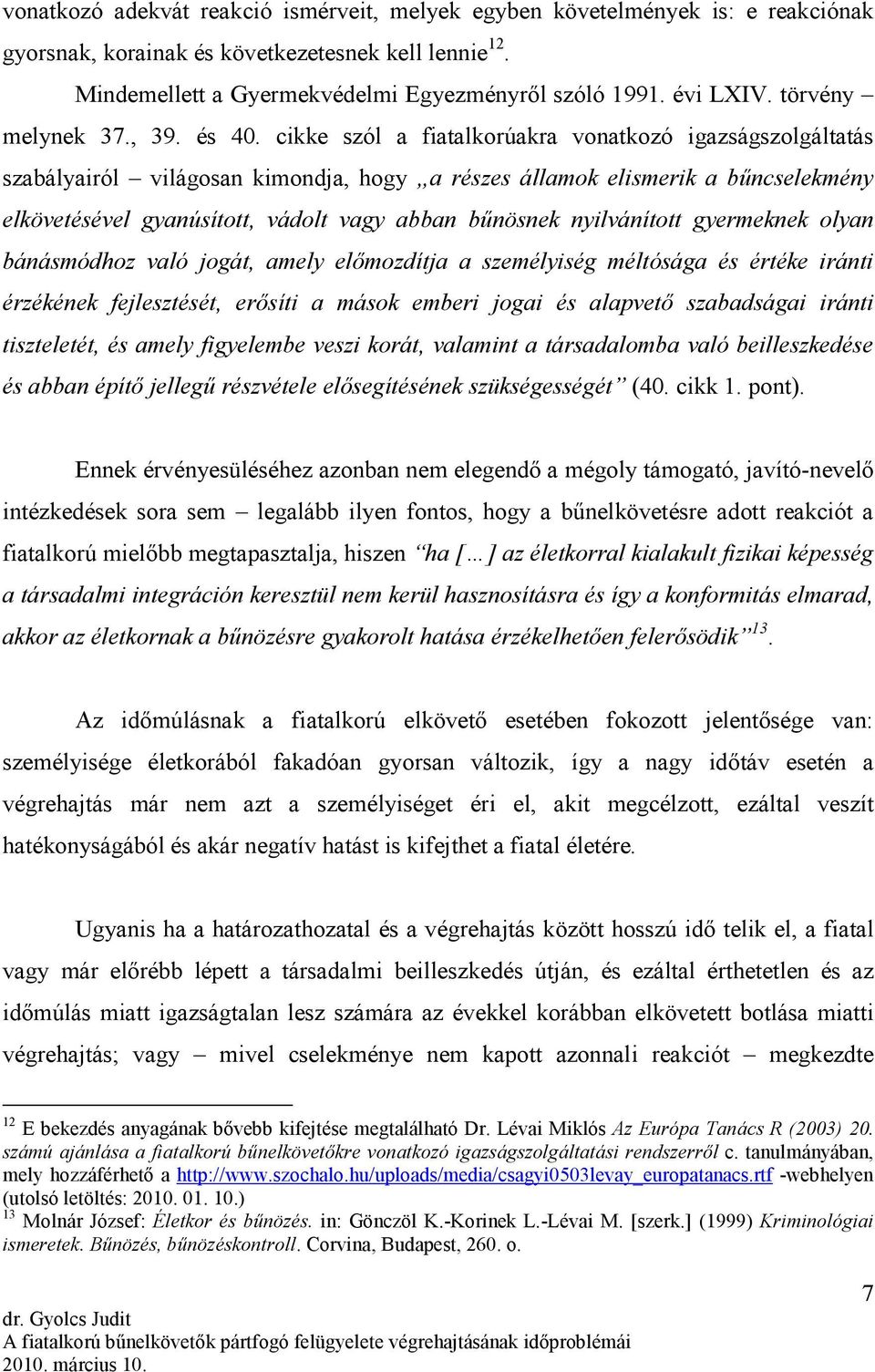 cikke szól a fiatalkorúakra vonatkozó igazságszolgáltatás szabályairól világosan kimondja, hogy a részes államok elismerik a bőncselekmény elkövetésével gyanúsított, vádolt vagy abban bőnösnek