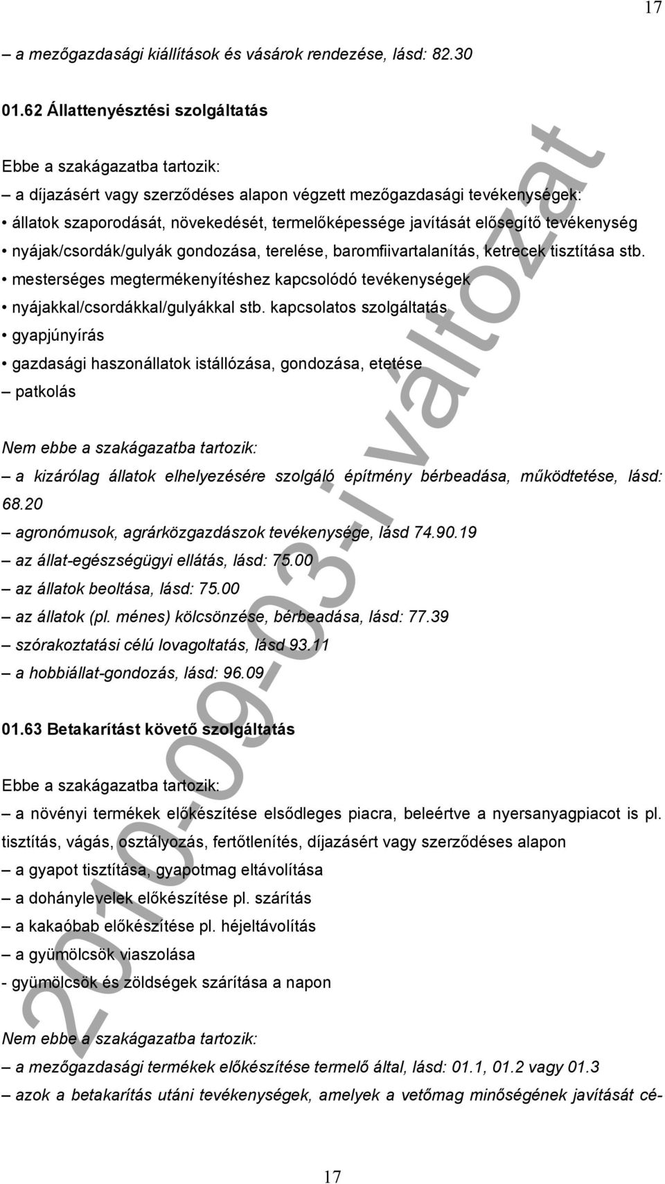nyájak/csordák/gulyák gondozása, terelése, baromfiivartalanítás, ketrecek tisztítása stb. mesterséges megtermékenyítéshez kapcsolódó tevékenységek nyájakkal/csordákkal/gulyákkal stb.