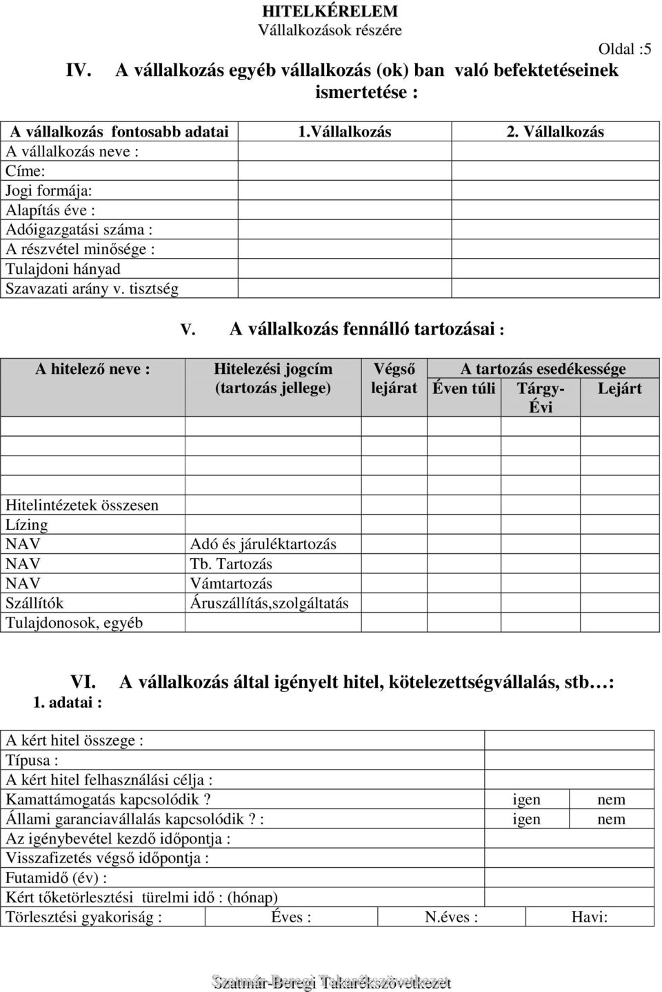 A vállalkozás fennálló tartozásai : A hitelező neve : Hitelezési jogcím (tartozás jellege) Végső lejárat A tartozás esedékessége Éven túli Tárgy- Évi Lejárt Hitelintézetek összesen Lízing NAV NAV NAV