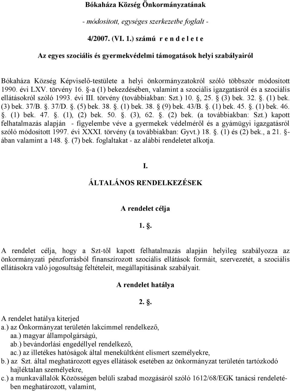 törvény 16. -a (1) bekezdésében, valamint a szociális igazgatásról és a szociális ellátásokról szóló 1993. évi III. törvény (továbbiakban: Szt.) 10., 25. (3) bek. 32.. (1) bek. (3) bek. 37/B.. 37/D.