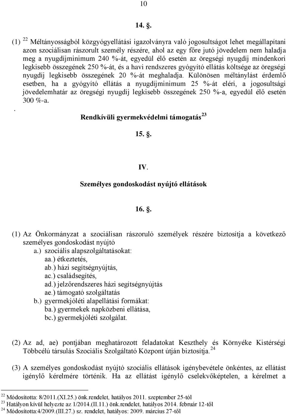 nyugdíjminimum 240 %-át, egyedül élő esetén az öregségi nyugdíj mindenkori legkisebb összegének 250 %-át, és a havi rendszeres gyógyító ellátás költsége az öregségi nyugdíj legkisebb összegének 20