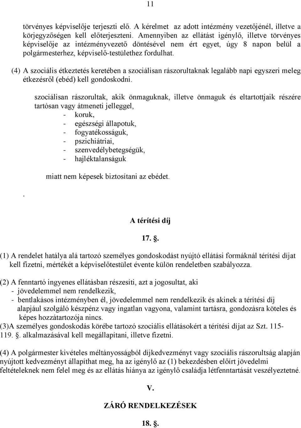 (4) A szociális étkeztetés keretében a szociálisan rászorultaknak legalább napi egyszeri meleg étkezésről (ebéd) kell gondoskodni.