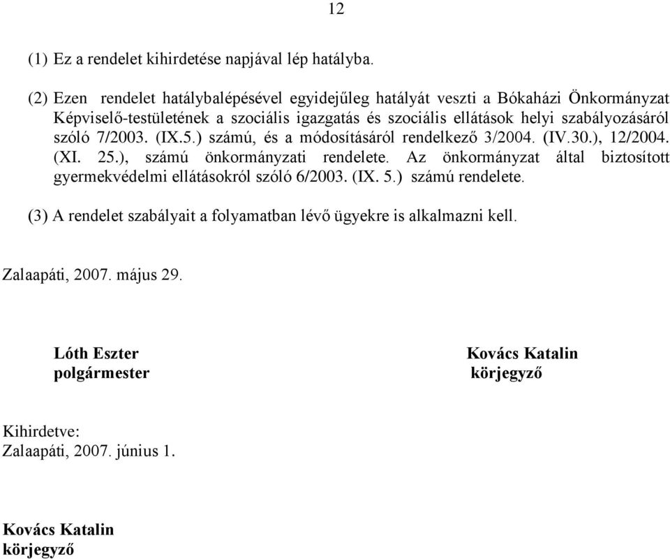 szabályozásáról szóló 7/2003. (IX.5.) számú, és a módosításáról rendelkező 3/2004. (IV.30.), 12/2004. (XI. 25.), számú önkormányzati rendelete.