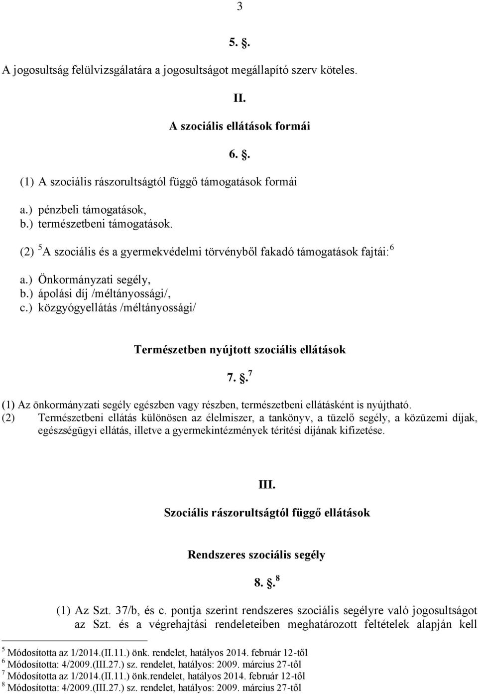 ) közgyógyellátás /méltányossági/ Természetben nyújtott szociális ellátások 7.. 7 (1) Az önkormányzati segély egészben vagy részben, természetbeni ellátásként is nyújtható.