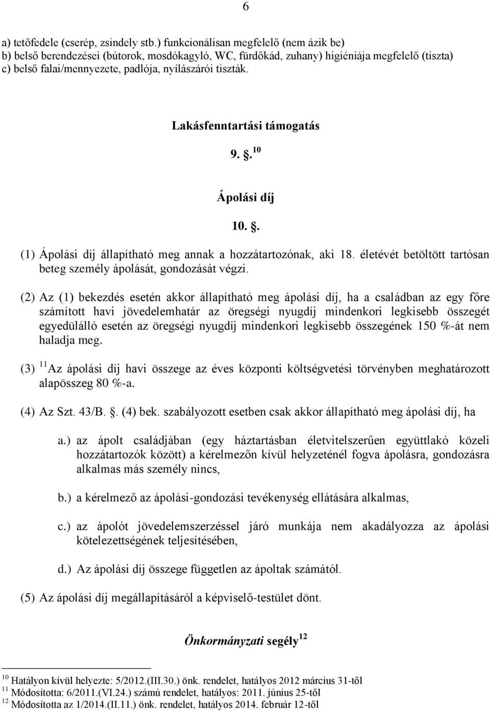 Lakásfenntartási támogatás 9.. 10 Ápolási díj 10.. (1) Ápolási díj állapítható meg annak a hozzátartozónak, aki 18. életévét betöltött tartósan beteg személy ápolását, gondozását végzi.