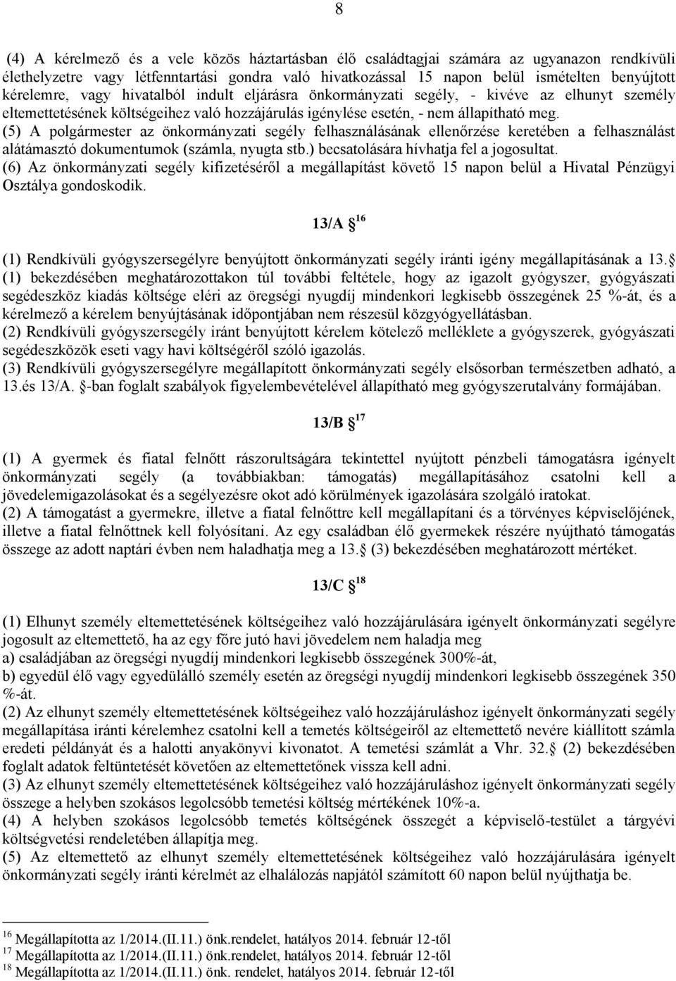 (5) A polgármester az önkormányzati segély felhasználásának ellenőrzése keretében a felhasználást alátámasztó dokumentumok (számla, nyugta stb.) becsatolására hívhatja fel a jogosultat.
