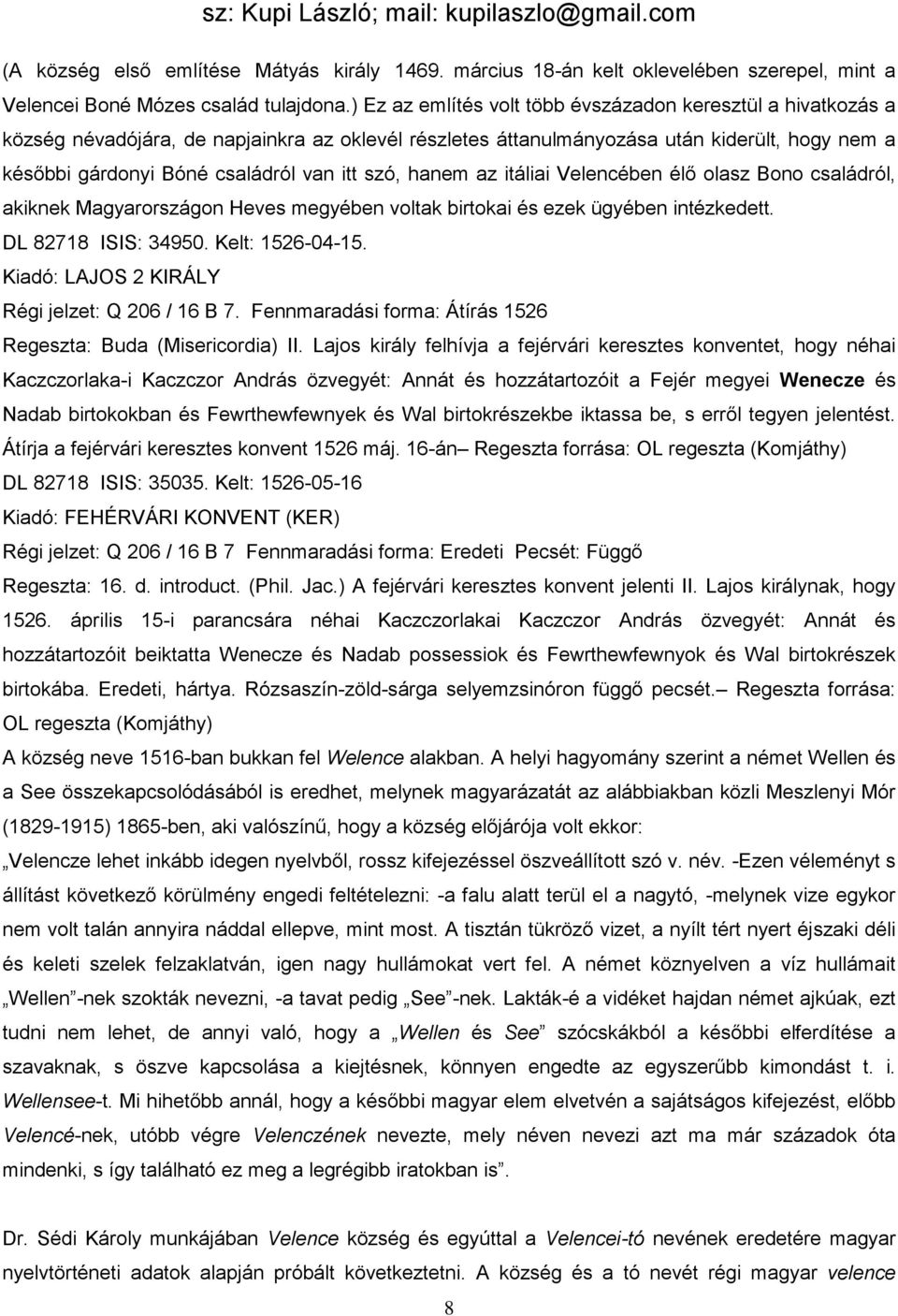szó, hanem az itáliai Velencében élő olasz Bono családról, akiknek Magyarországon Heves megyében voltak birtokai és ezek ügyében intézkedett. DL 82718 ISIS: 34950. Kelt: 1526-04-15.