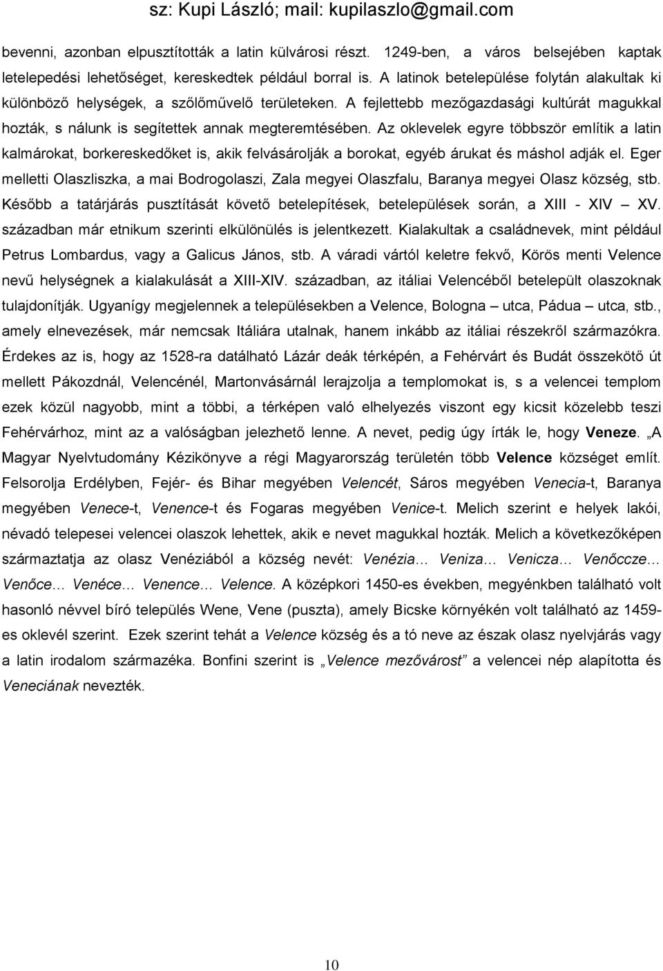 Az oklevelek egyre többször említik a latin kalmárokat, borkereskedőket is, akik felvásárolják a borokat, egyéb árukat és máshol adják el.