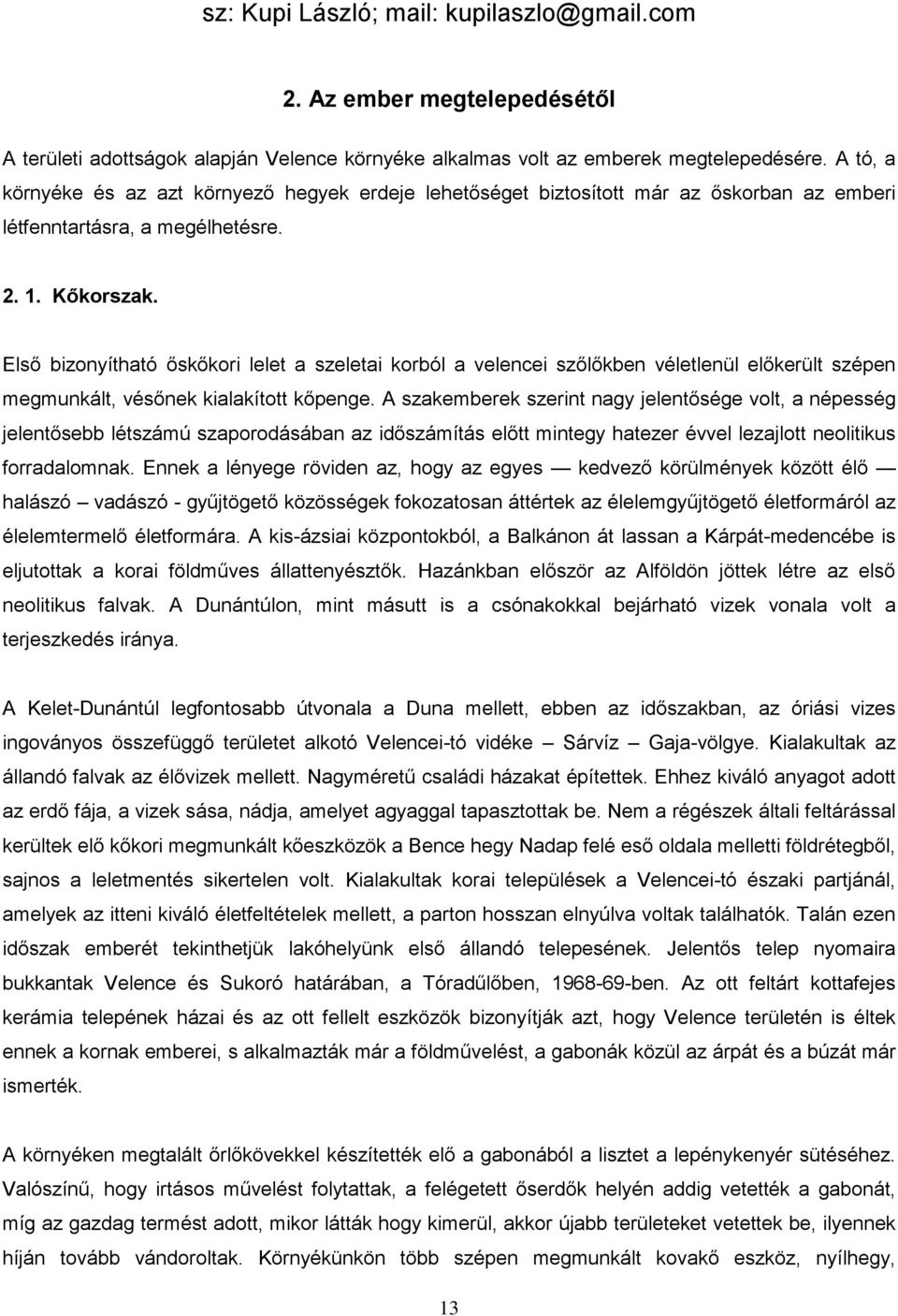 Első bizonyítható őskőkori lelet a szeletai korból a velencei szőlőkben véletlenül előkerült szépen megmunkált, vésőnek kialakított kőpenge.