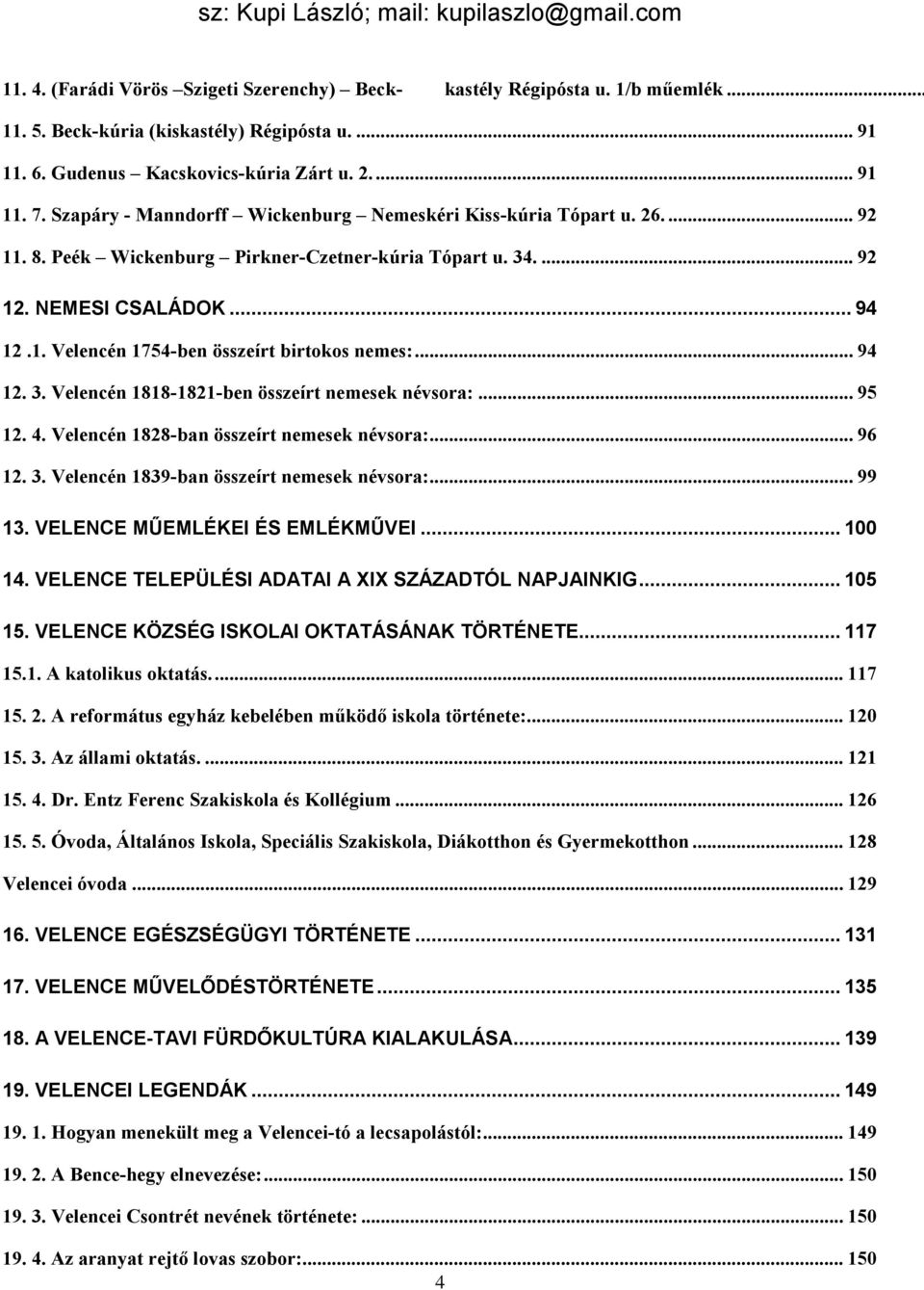 .. 94 12. 3. Velencén 1818-1821-ben összeírt nemesek névsora:... 95 12. 4. Velencén 1828-ban összeírt nemesek névsora:... 96 12. 3. Velencén 1839-ban összeírt nemesek névsora:... 99 13.