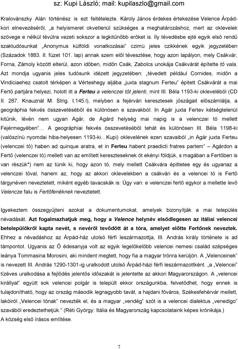 is. Ily tévedésbe ejté egyik első rendű szaktudósunkat Anonymus külföldi vonatkozásai czimü jeles czikkének egyik jegyzetében (Századok 1883. II. füzet 101.