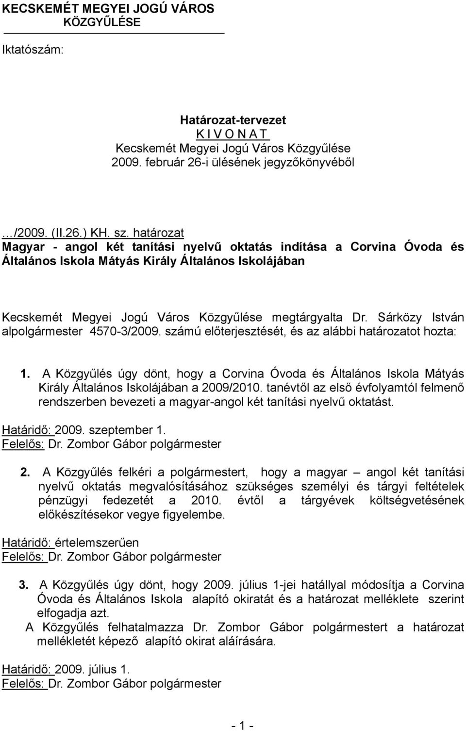 Sárközy István alpolgármester 4570-3/2009. számú előterjesztését, és az alábbi határozatot hozta: 1.