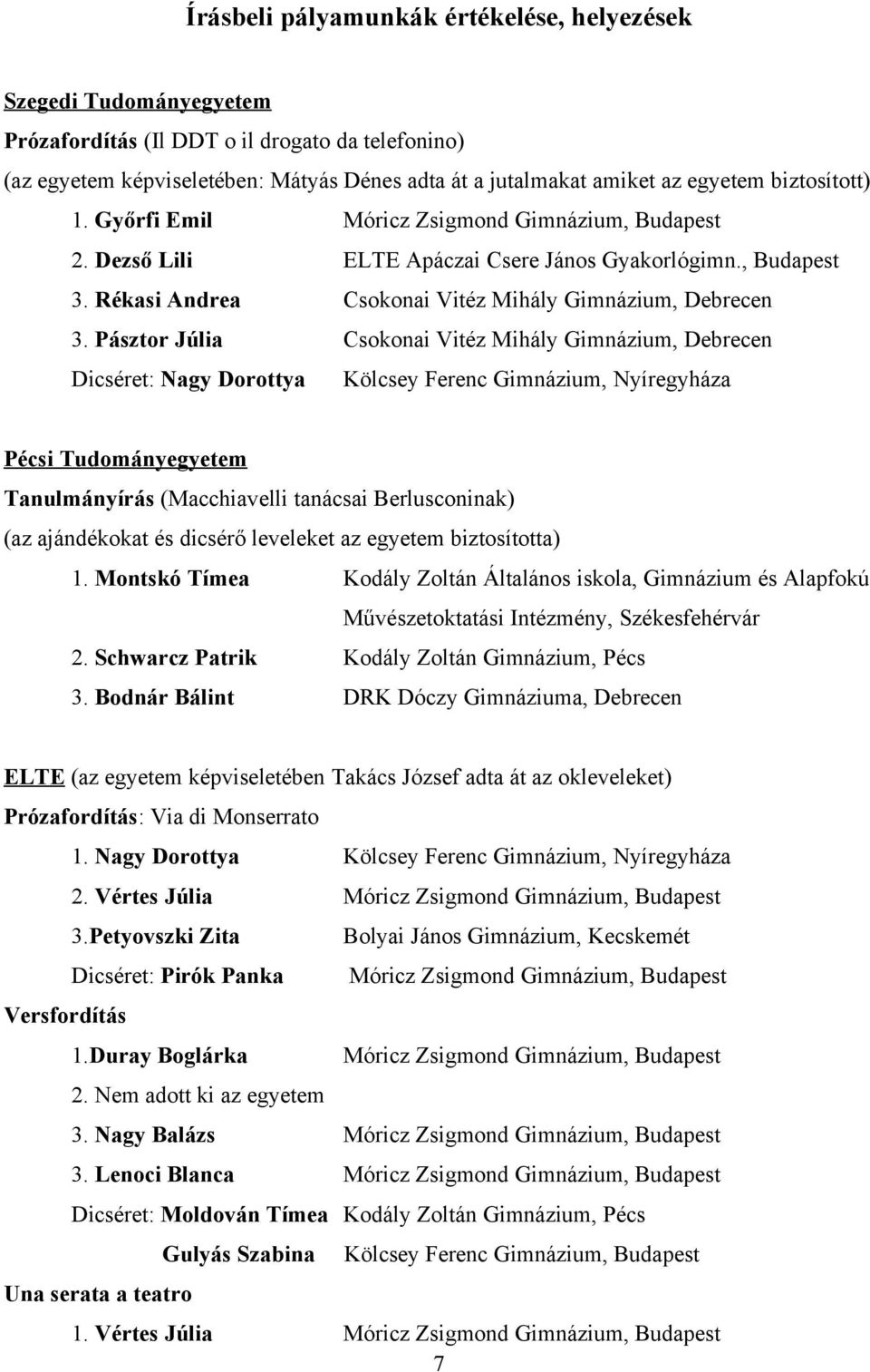 Pásztor Júlia Csokonai Vitéz Mihály Gimnázium, Debrecen Dicséret: Nagy Dorottya Kölcsey Ferenc Gimnázium, Nyíregyháza Pécsi Tudományegyetem Tanulmányírás (Macchiavelli tanácsai Berlusconinak) (az