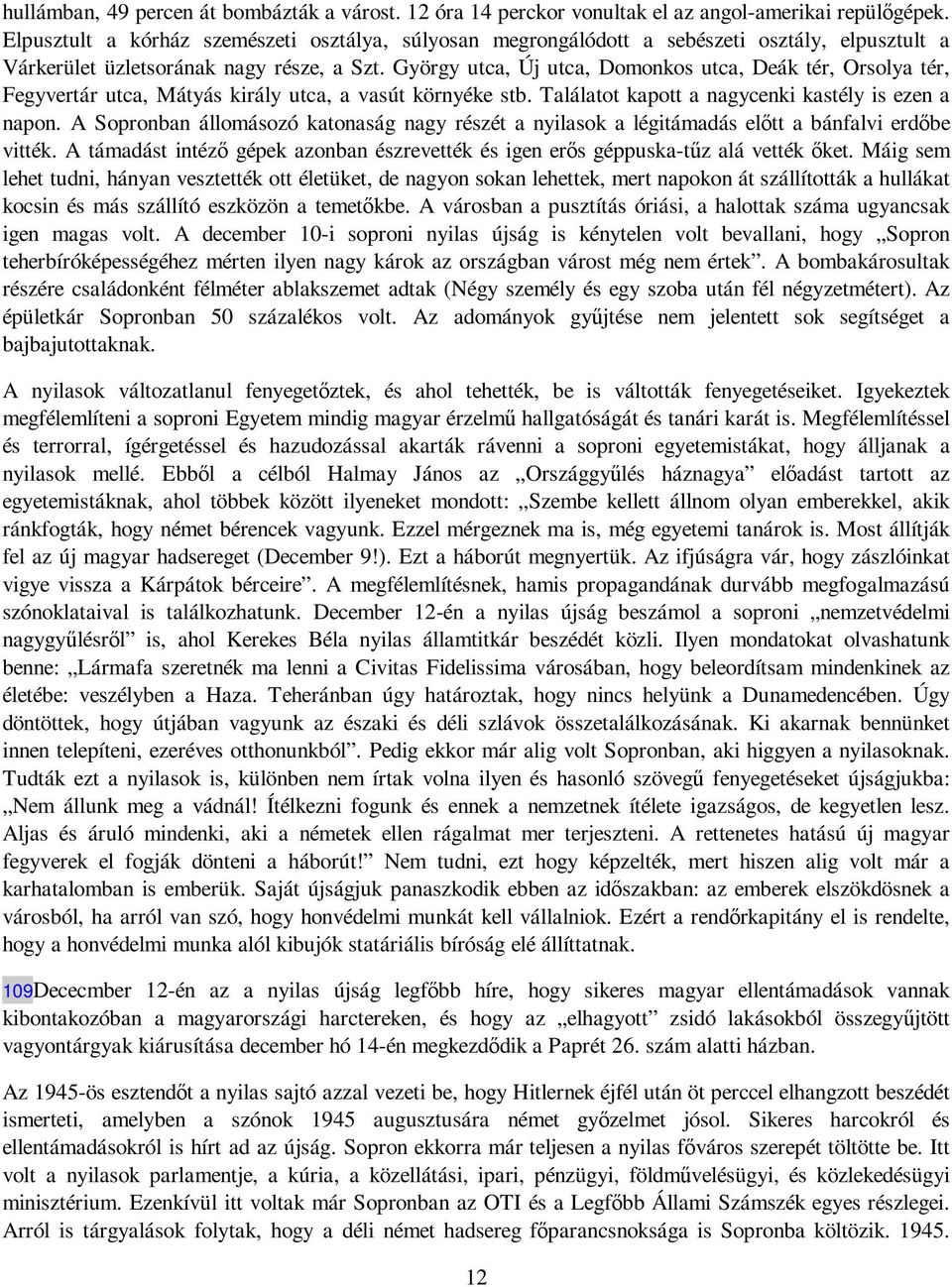 György utca, Új utca, Domonkos utca, Deák tér, Orsolya tér, Fegyvertár utca, Mátyás király utca, a vasút környéke stb. Találatot kapott a nagycenki kastély is ezen a napon.