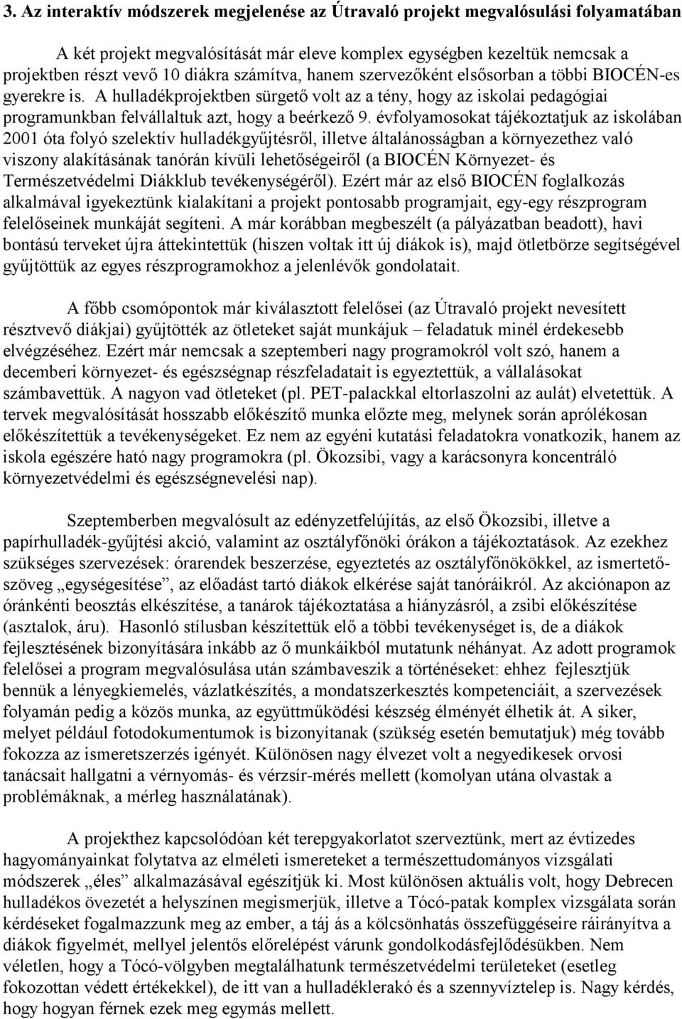 évfolyamosokat tájékoztatjuk az iskolában 2001 óta folyó szelektív hulladékgyűjtésről, illetve általánosságban a környezethez való viszony alakításának tanórán kívüli lehetőségeiről (a BIOCÉN