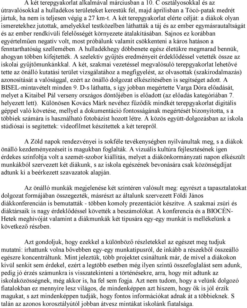 A két terepgyakorlat elérte célját: a diákok olyan ismeretekhez jutottak, amelyekkel testközelben láthatták a táj és az ember egymásrautaltságát és az ember rendkívüli felelősségét környezete