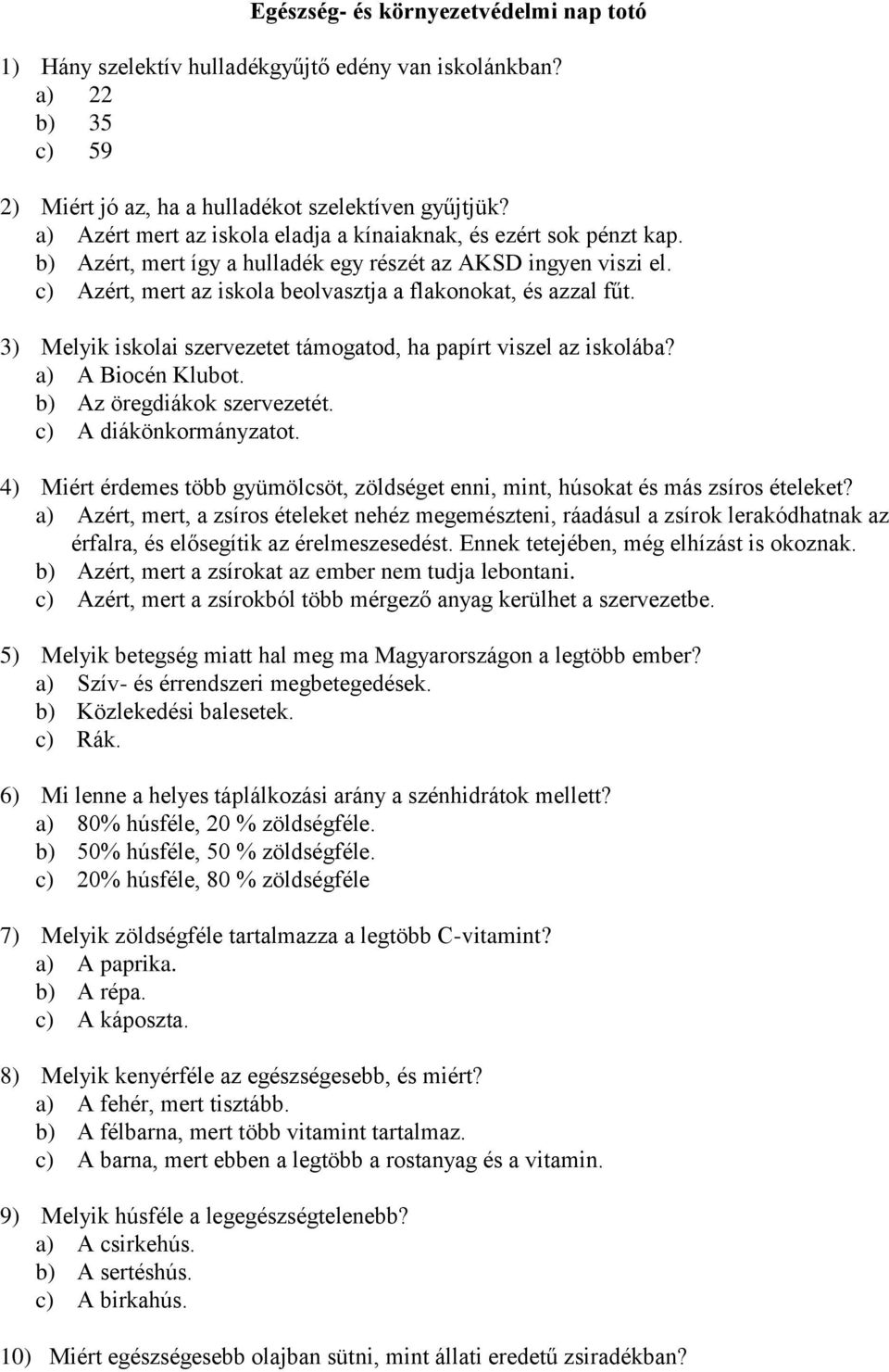 3) Melyik iskolai szervezetet támogatod, ha papírt viszel az iskolába? a) A Biocén Klubot. b) Az öregdiákok szervezetét. c) A diákönkormányzatot.