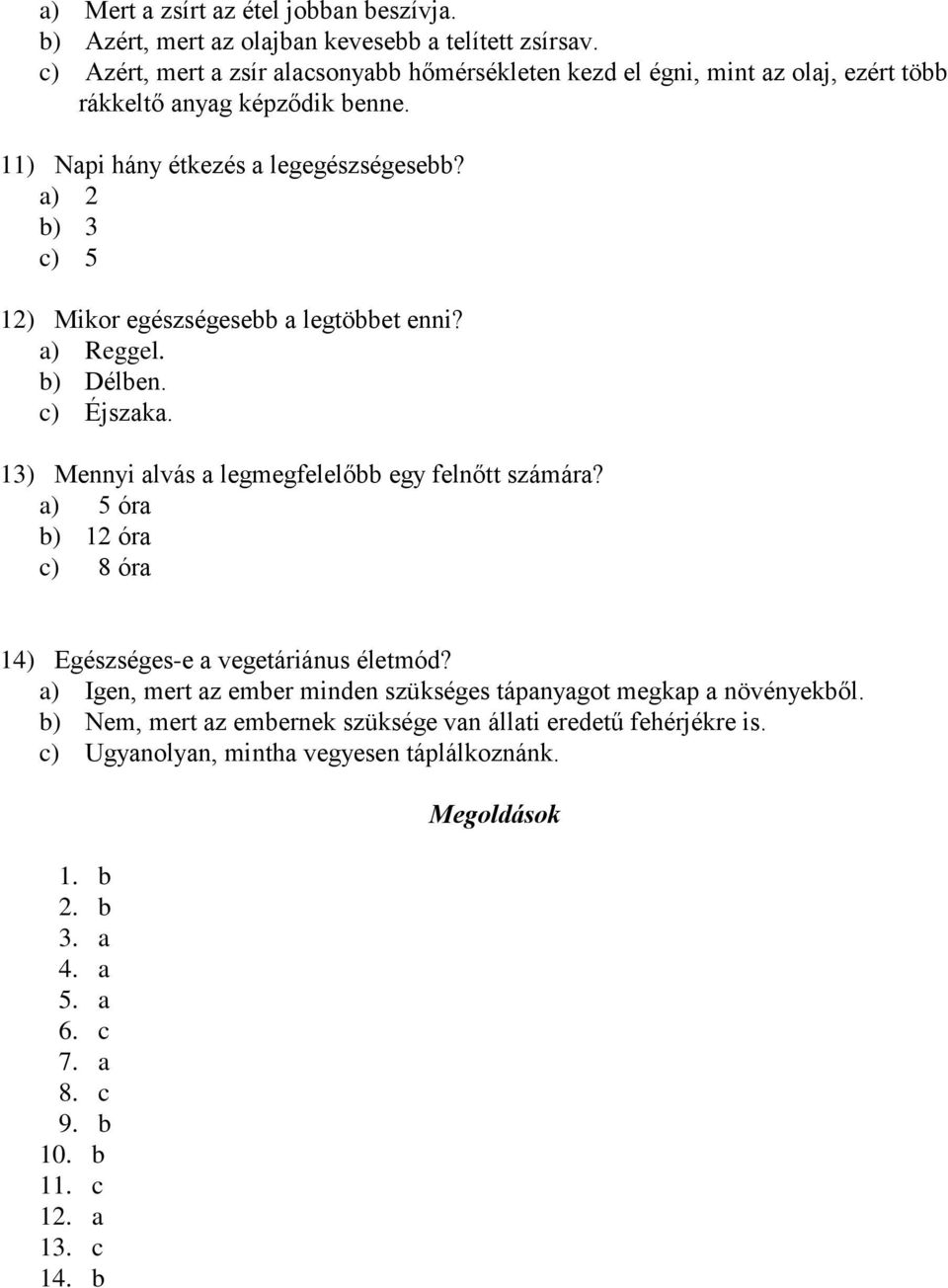 a) 2 b) 3 c) 5 12) Mikor egészségesebb a legtöbbet enni? a) Reggel. b) Délben. c) Éjszaka. 13) Mennyi alvás a legmegfelelőbb egy felnőtt számára?