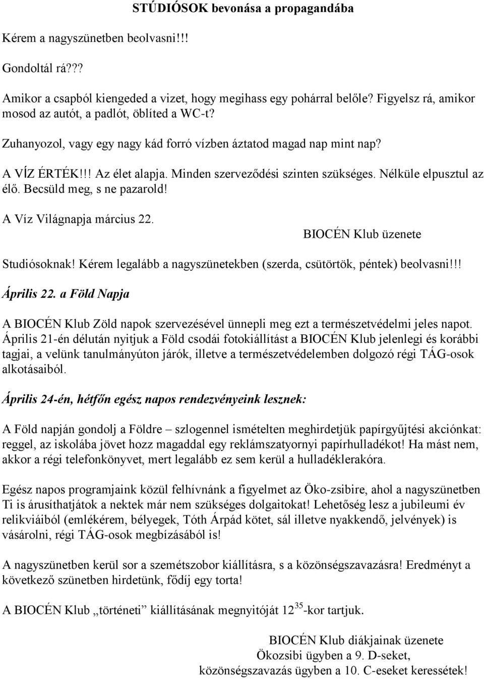 Minden szerveződési szinten szükséges. Nélküle elpusztul az élő. Becsüld meg, s ne pazarold! A Víz Világnapja március 22. BIOCÉN Klub üzenete Studiósoknak!