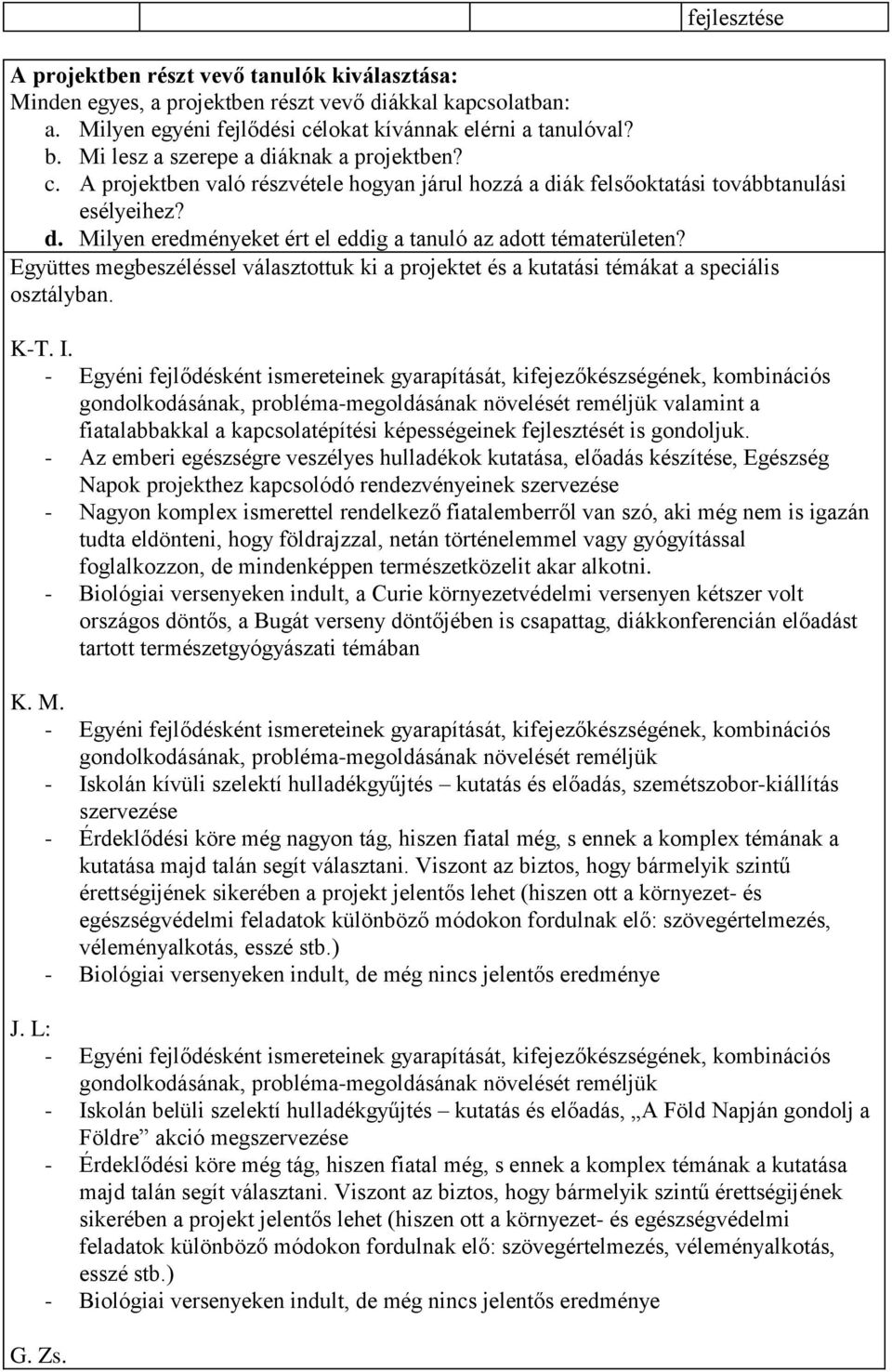 Együttes megbeszéléssel választottuk ki a projektet és a kutatási témákat a speciális osztályban. K-T. I.