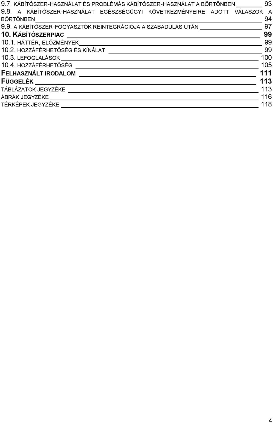 9.9. A KÁBÍTÓSZER-FOGYASZTÓK REINTEGRÁCIÓJA A SZABADULÁS UTÁN 97 10. KÁBÍTÓSZERPIAC 99 10.1. HÁTTÉR, ELŐZMÉNYEK 99 10.