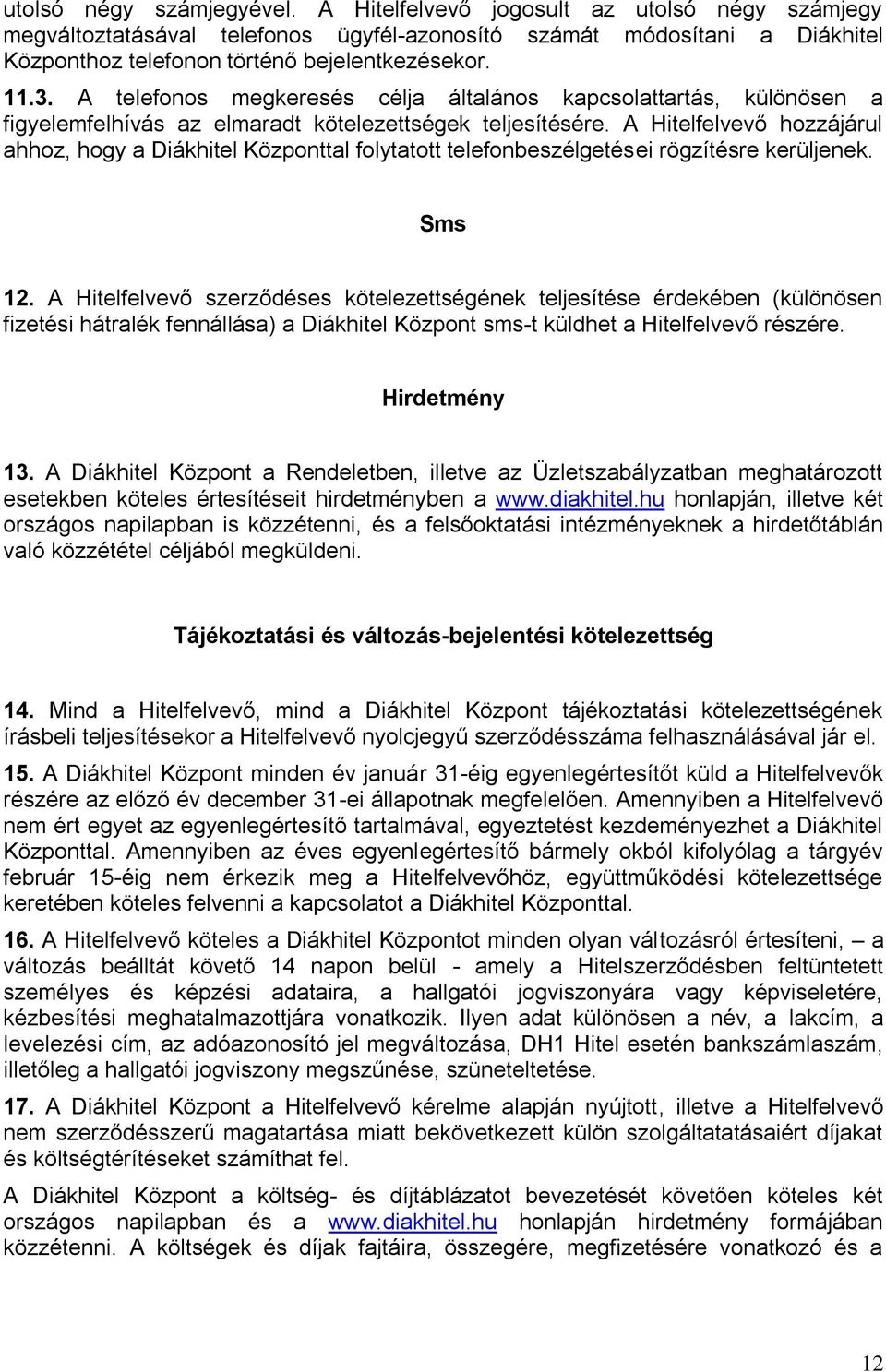 A Hitelfelvevő hozzájárul ahhoz, hogy a Diákhitel Központtal folytatott telefonbeszélgetései rögzítésre kerüljenek. Sms 12.