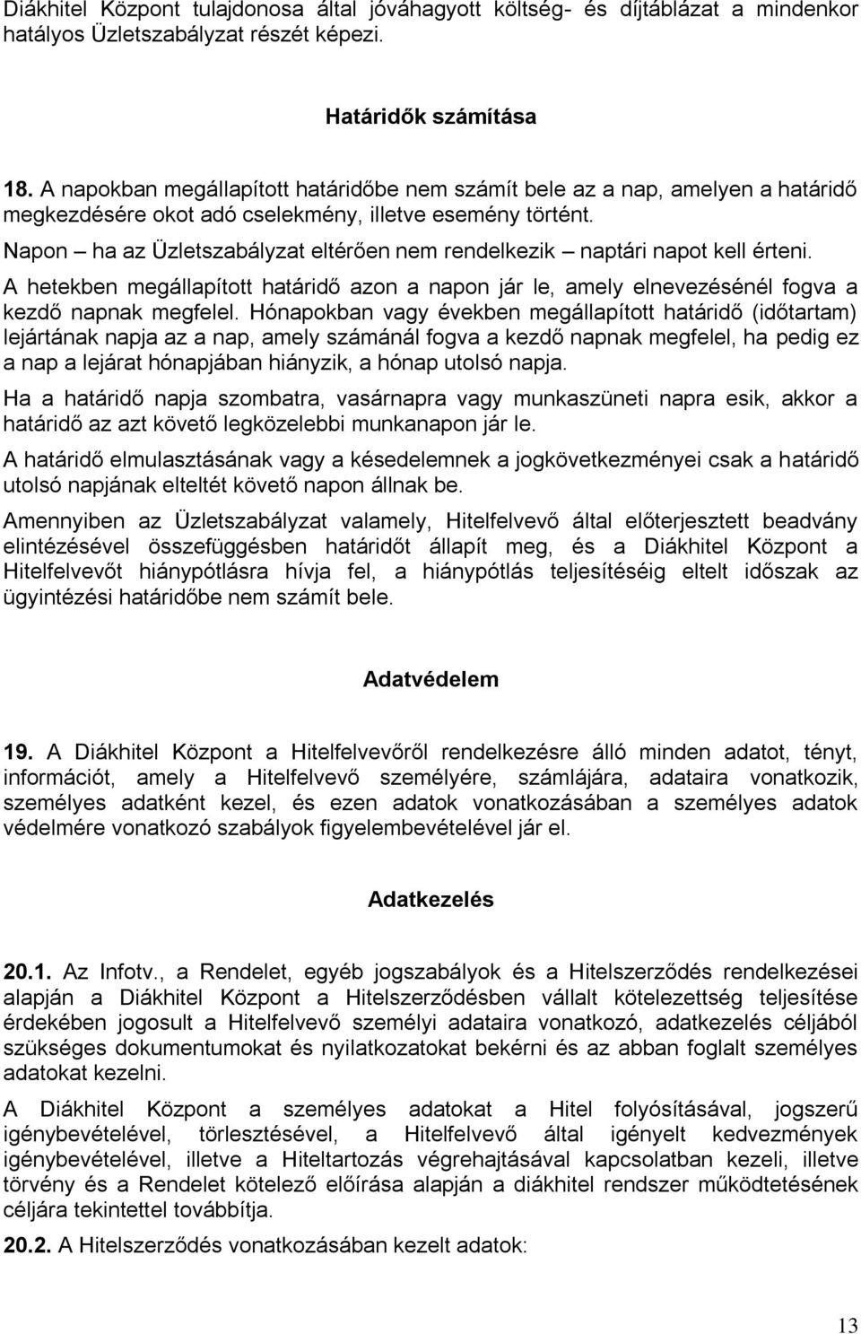 Napon ha az Üzletszabályzat eltérően nem rendelkezik naptári napot kell érteni. A hetekben megállapított határidő azon a napon jár le, amely elnevezésénél fogva a kezdő napnak megfelel.