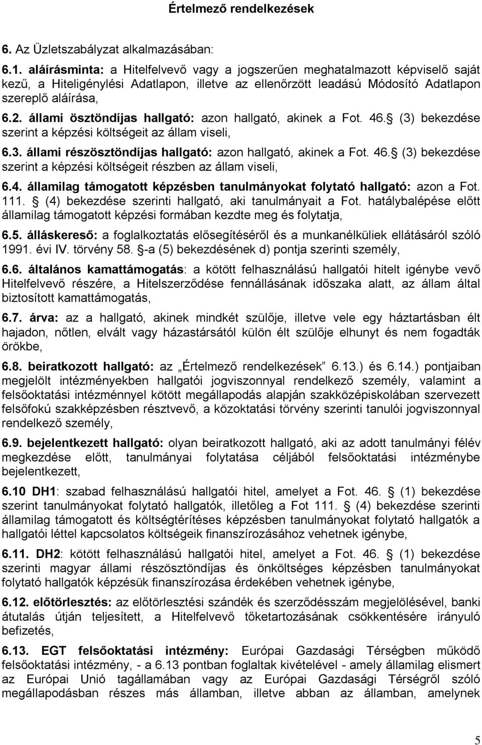 állami ösztöndíjas hallgató: azon hallgató, akinek a Fot. 46. (3) bekezdése szerint a képzési költségeit az állam viseli, 6.3. állami részösztöndíjas hallgató: azon hallgató, akinek a Fot. 46. (3) bekezdése szerint a képzési költségeit részben az állam viseli, 6.