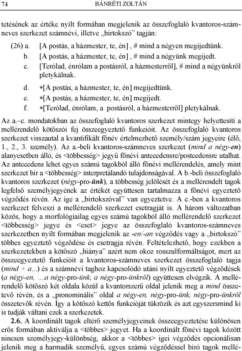 [Terólad, énrólam a postásról, a házmesterről], # mind a négyünkről pletykálnak. d. [A postás, a házmester, te, én] megijedtünk. e. [A postás, a házmester, te, én] megijedt. f.